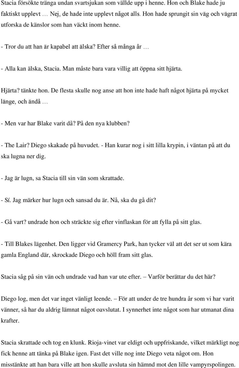 Man måste bara vara villig att öppna sitt hjärta. Hjärta? tänkte hon. De flesta skulle nog anse att hon inte hade haft något hjärta på mycket länge, och ändå - Men var har Blake varit då?