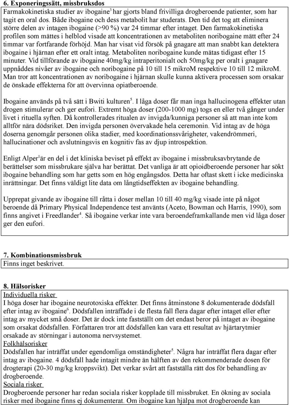 Den farmakokinetiska profilen som mättes i helblod visade att koncentrationen av metaboliten noribogaine mätt efter 24 timmar var fortfarande förhöjd.