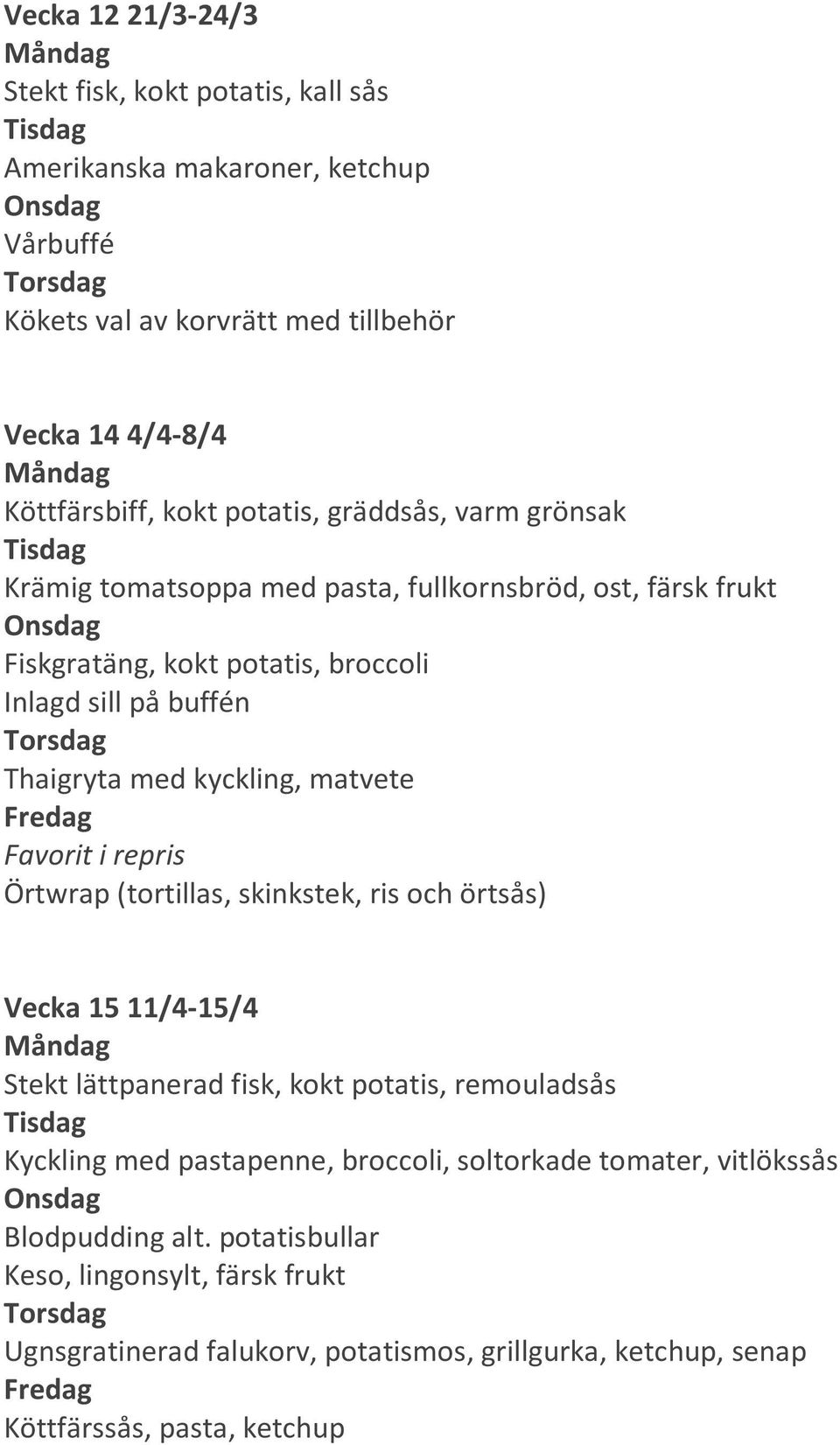 Favorit i repris Örtwrap (tortillas, skinkstek, ris och örtsås) Vecka 15 11/4-15/4 Kyckling med pastapenne, broccoli, soltorkade tomater, vitlökssås