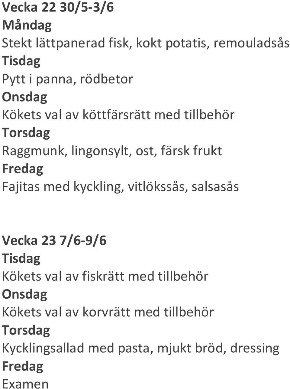 vitlökssås, salsasås Vecka 23 7/6-9/6 Kökets val av fiskrätt med tillbehör