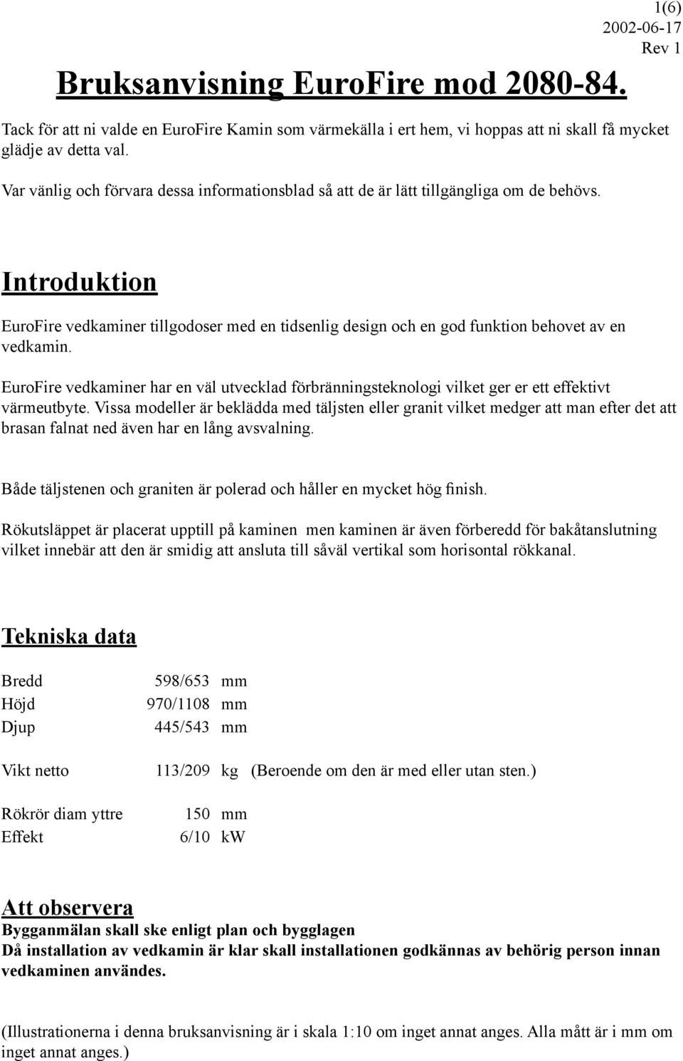 Introduktion EuroFire vedkaminer tillgodoser med en tidsenlig design och en god funktion behovet av en vedkamin.