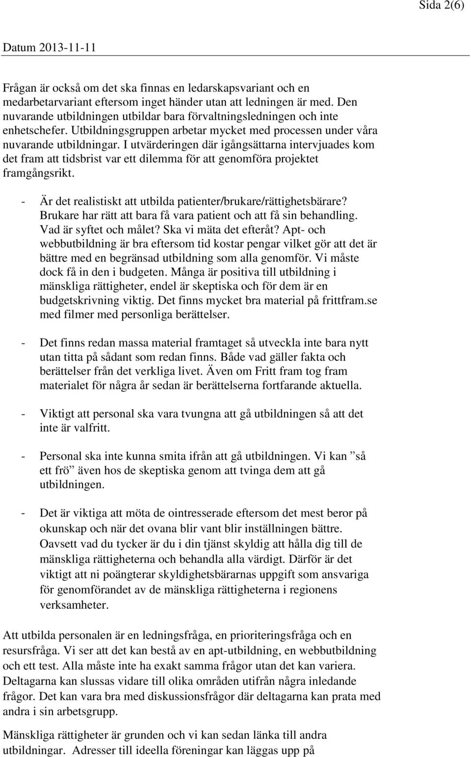 I utvärderingen där igångsättarna intervjuades kom det fram att tidsbrist var ett dilemma för att genomföra projektet framgångsrikt.