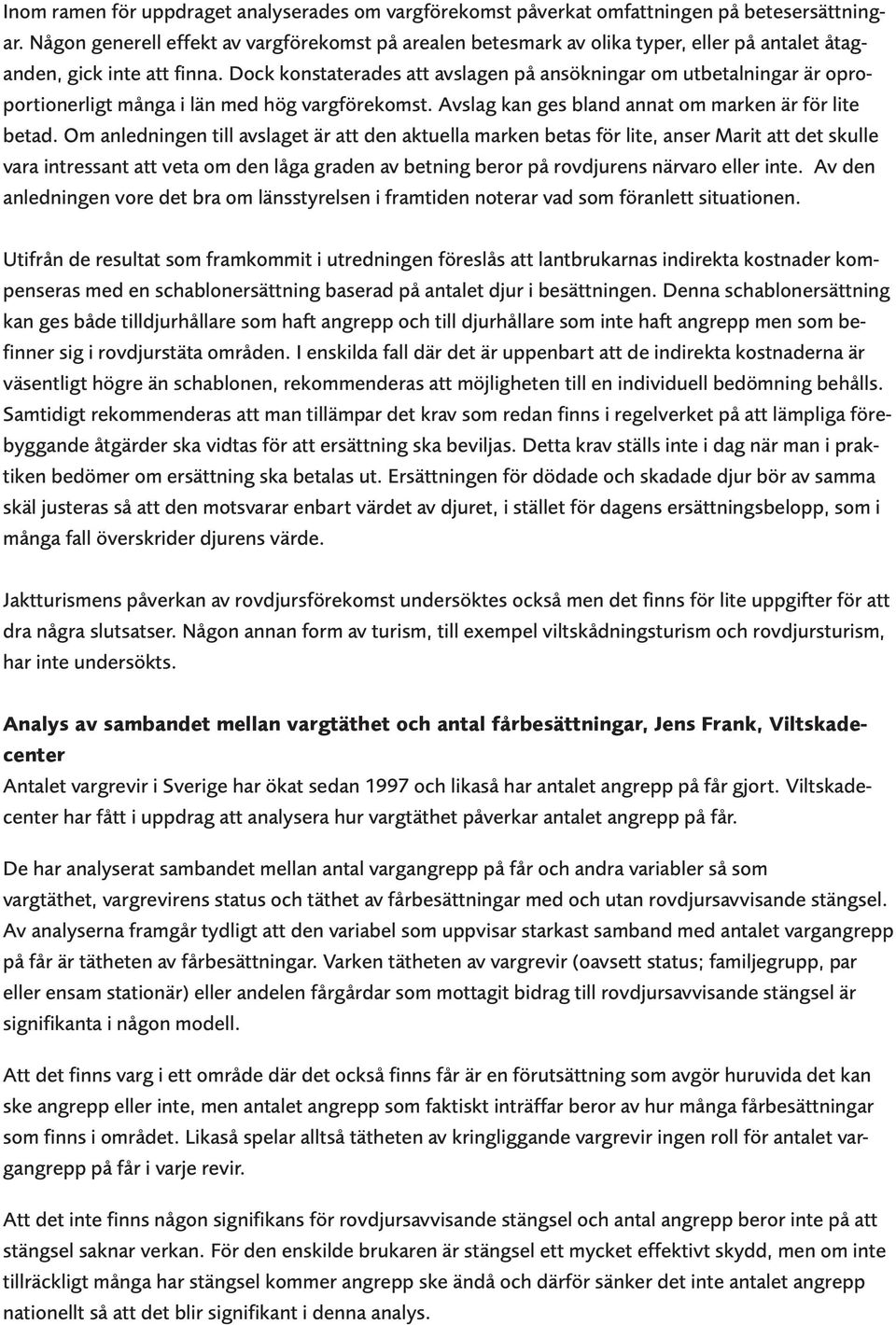 Dock konstaterades att avslagen på ansökningar om utbetalningar är oproportionerligt många i län med hög vargförekomst. Avslag kan ges bland annat om marken är för lite betad.