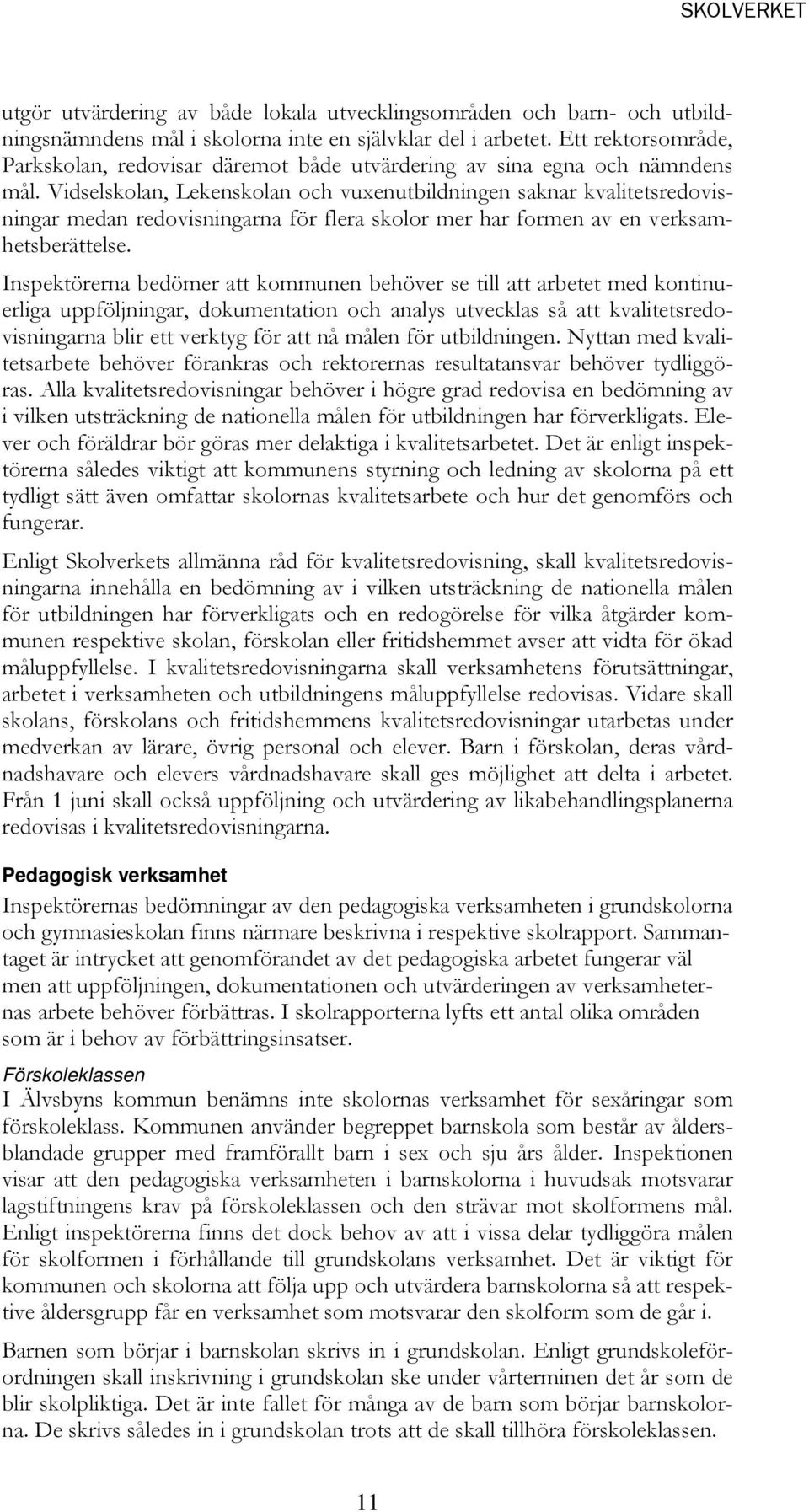 Vidselskolan, Lekenskolan och vuxenutbildningen saknar kvalitetsredovisningar medan redovisningarna för flera skolor mer har formen av en verksamhetsberättelse.