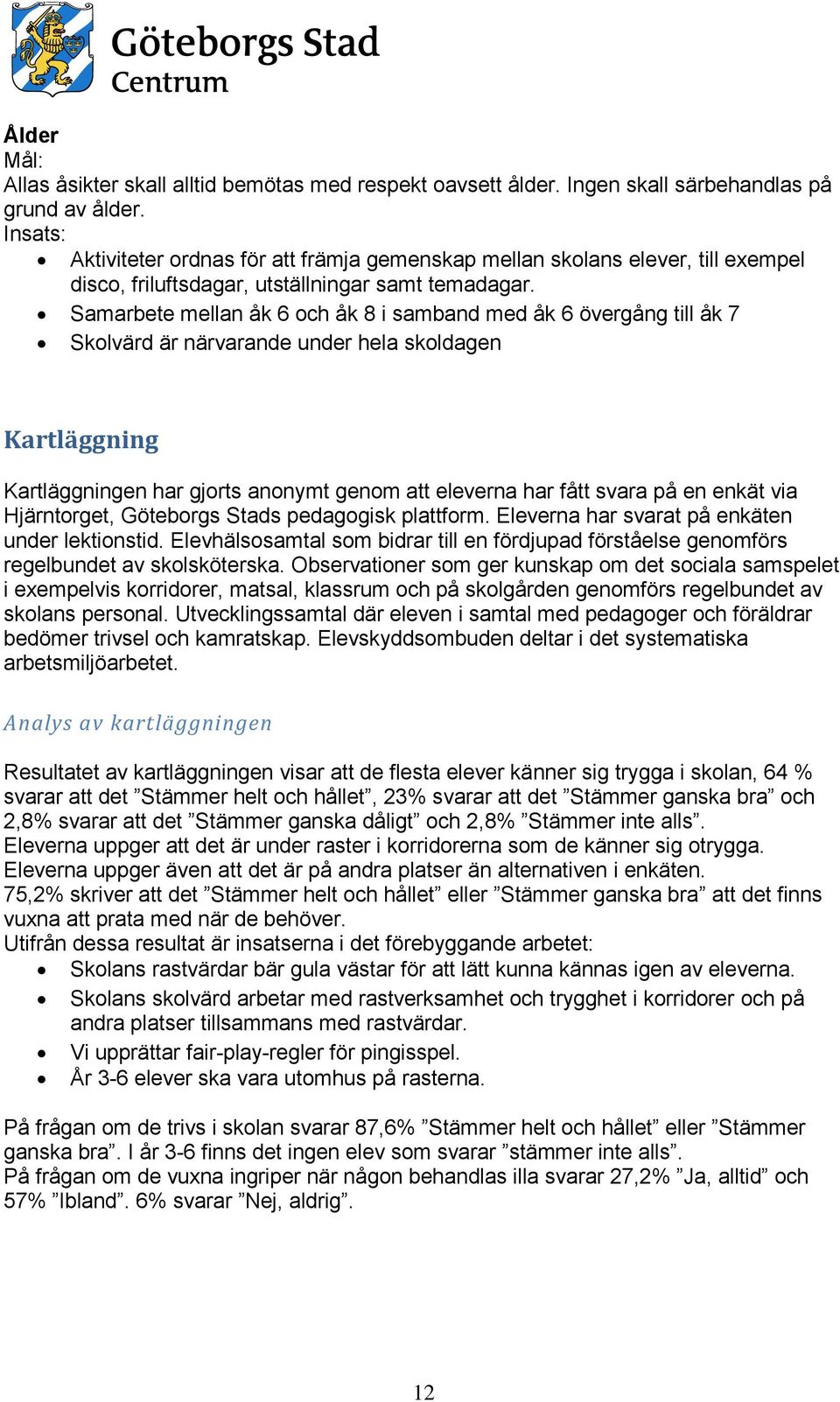 Samarbete mellan åk 6 och åk 8 i samband med åk 6 övergång till åk 7 Skolvärd är närvarande under hela skoldagen Kartläggning Kartläggningen har gjorts anonymt genom att eleverna har fått svara på en