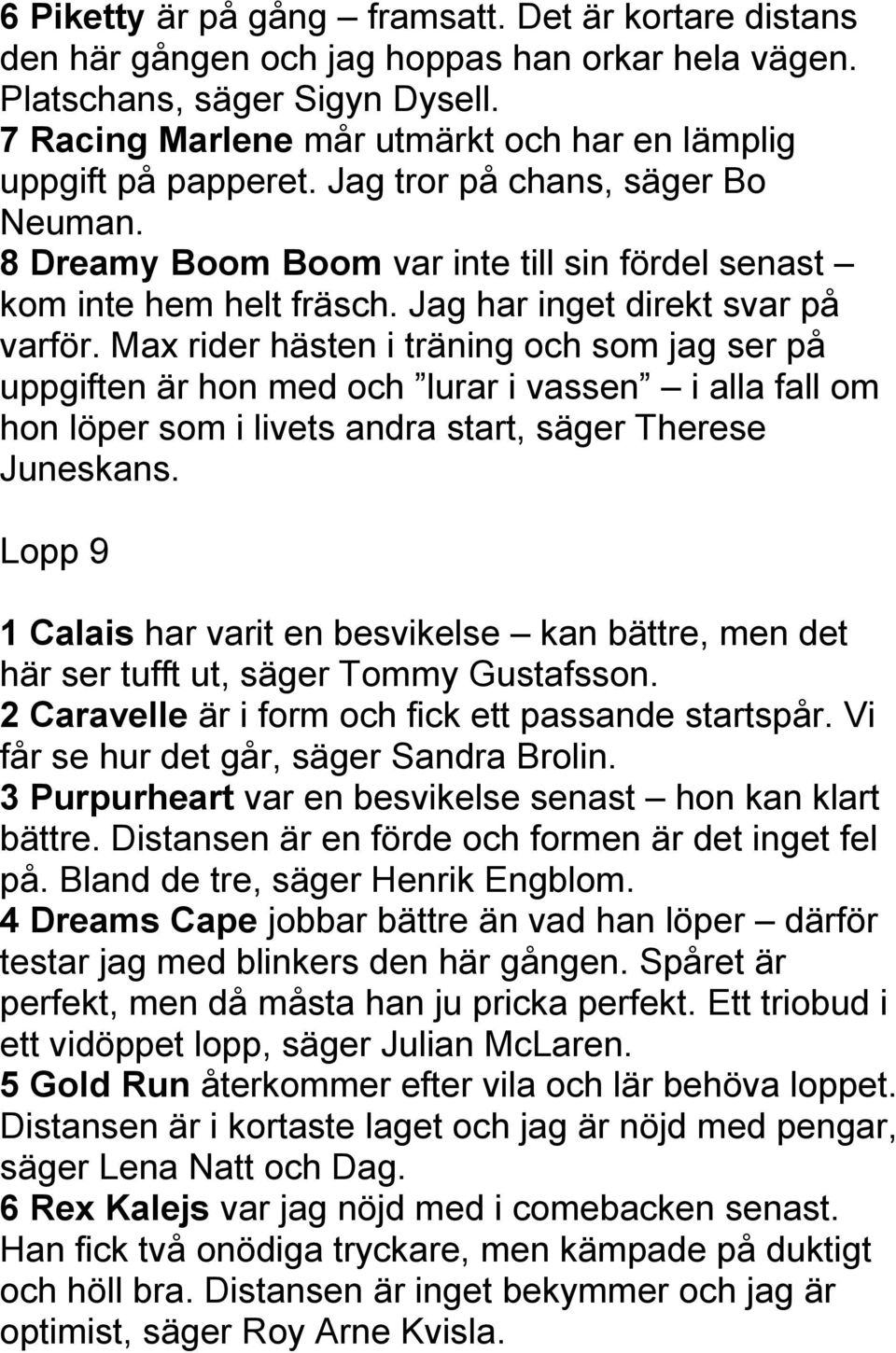 Jag har inget direkt svar på varför. Max rider hästen i träning och som jag ser på uppgiften är hon med och lurar i vassen i alla fall om hon löper som i livets andra start, säger Therese Juneskans.