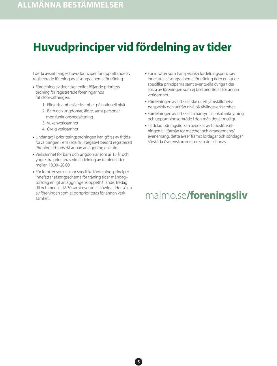 Barn och ungdomar, äldre, samt personer med funktionsnedsättning 3. Vuxenverksamhet 4. Övrig verksamhet Undantag i prioriteringsordningen kan göras av fritidsförvaltningen i enskilda fall.