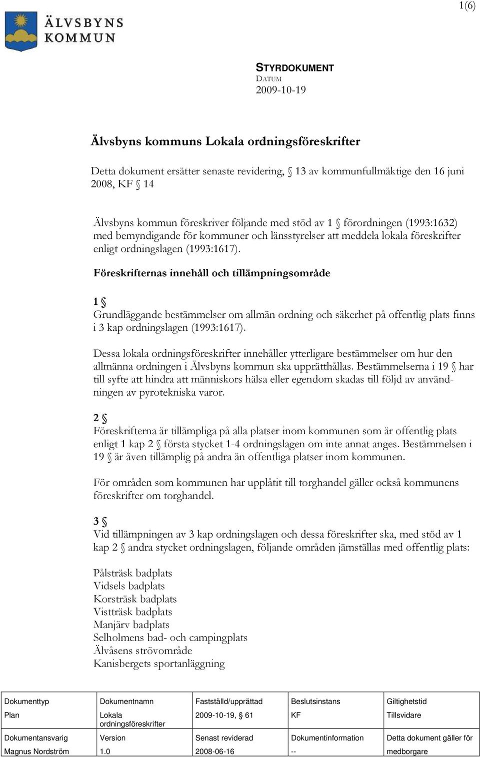 Föreskrifternas innehåll och tillämpningsområde 1 Grundläggande bestämmelser om allmän ordning och säkerhet på offentlig plats finns i 3 kap ordningslagen (1993:1617).