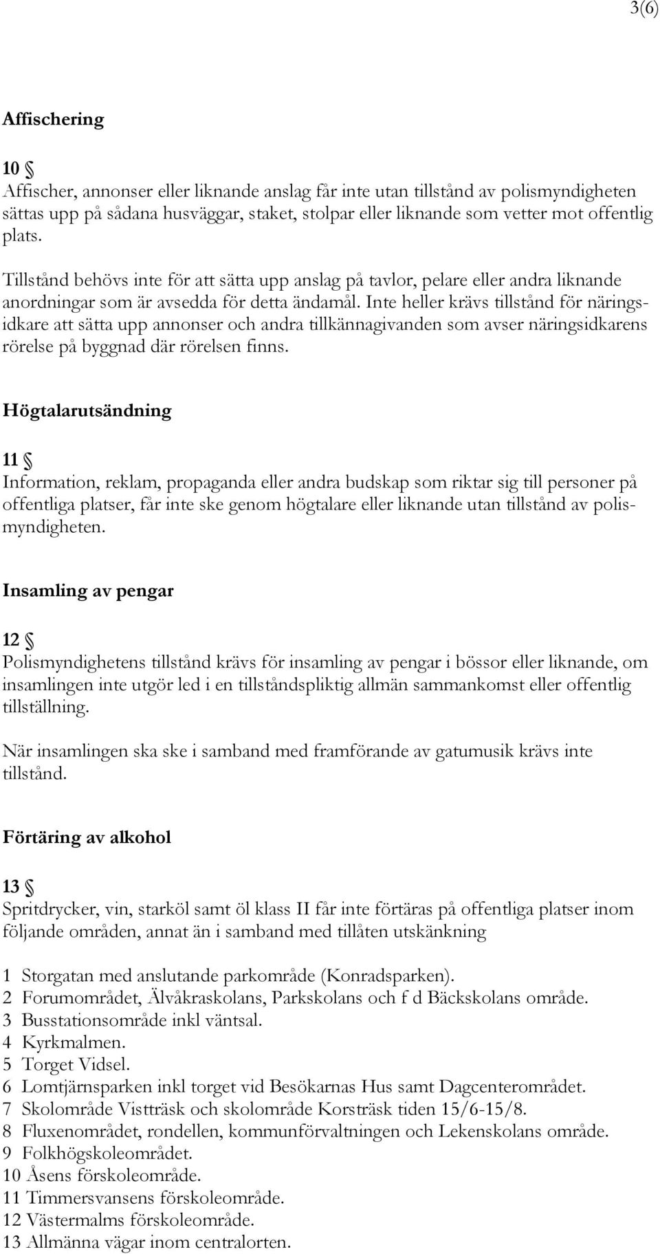 Inte heller krävs tillstånd för näringsidkare att sätta upp annonser och andra tillkännagivanden som avser näringsidkarens rörelse på byggnad där rörelsen finns.