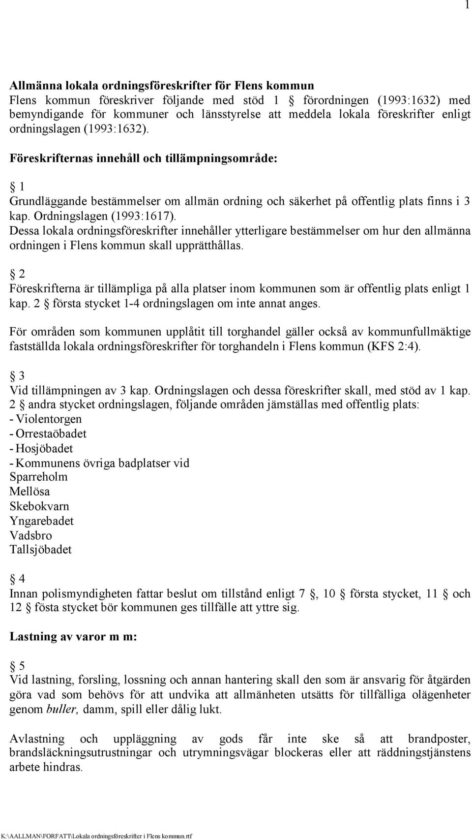 Ordningslagen (1993:1617). Dessa lokala ordningsföreskrifter innehåller ytterligare bestämmelser om hur den allmänna ordningen i Flens kommun skall upprätthållas.