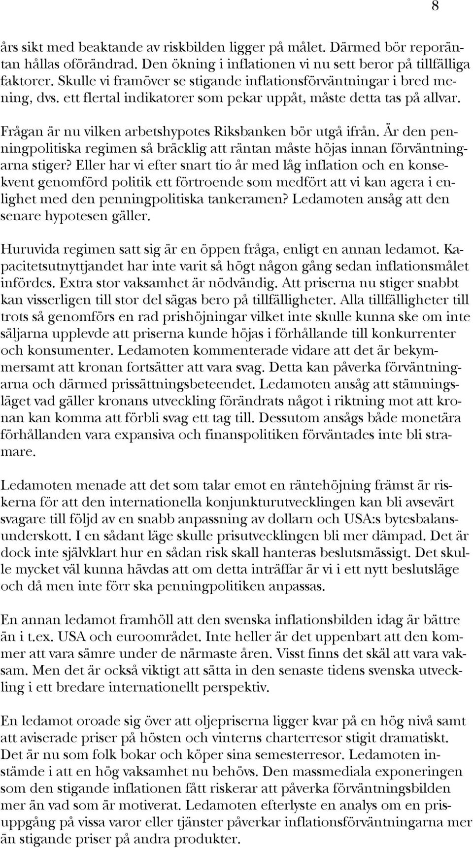 Frågan är nu vilken arbetshypotes Riksbanken bör utgå ifrån. Är den penningpolitiska regimen så bräcklig att räntan måste höjas innan förväntningarna stiger?