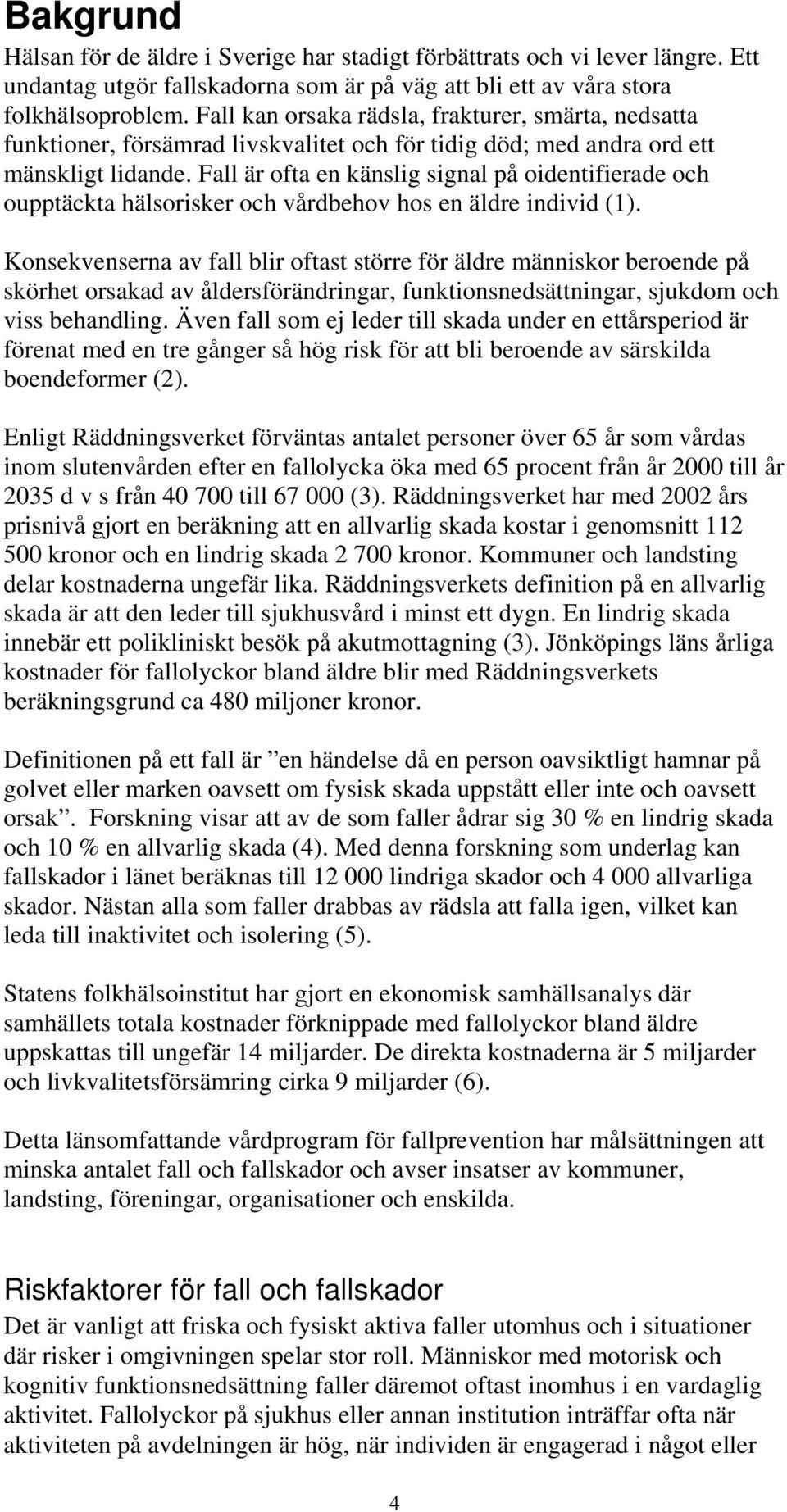 Fall är ofta en känslig signal på oidentifierade och oupptäckta hälsorisker och vårdbehov hos en äldre individ (1).