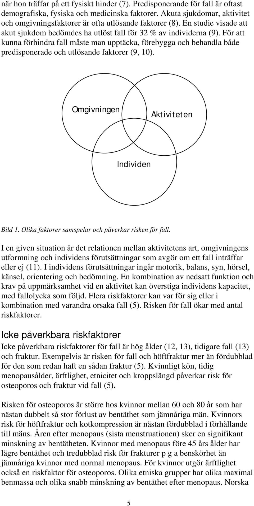 För att kunna förhindra fall måste man upptäcka, förebygga och behandla både predisponerade och utlösande faktorer (9, 10). Omgivningen Aktiviteten Individen Bild 1.