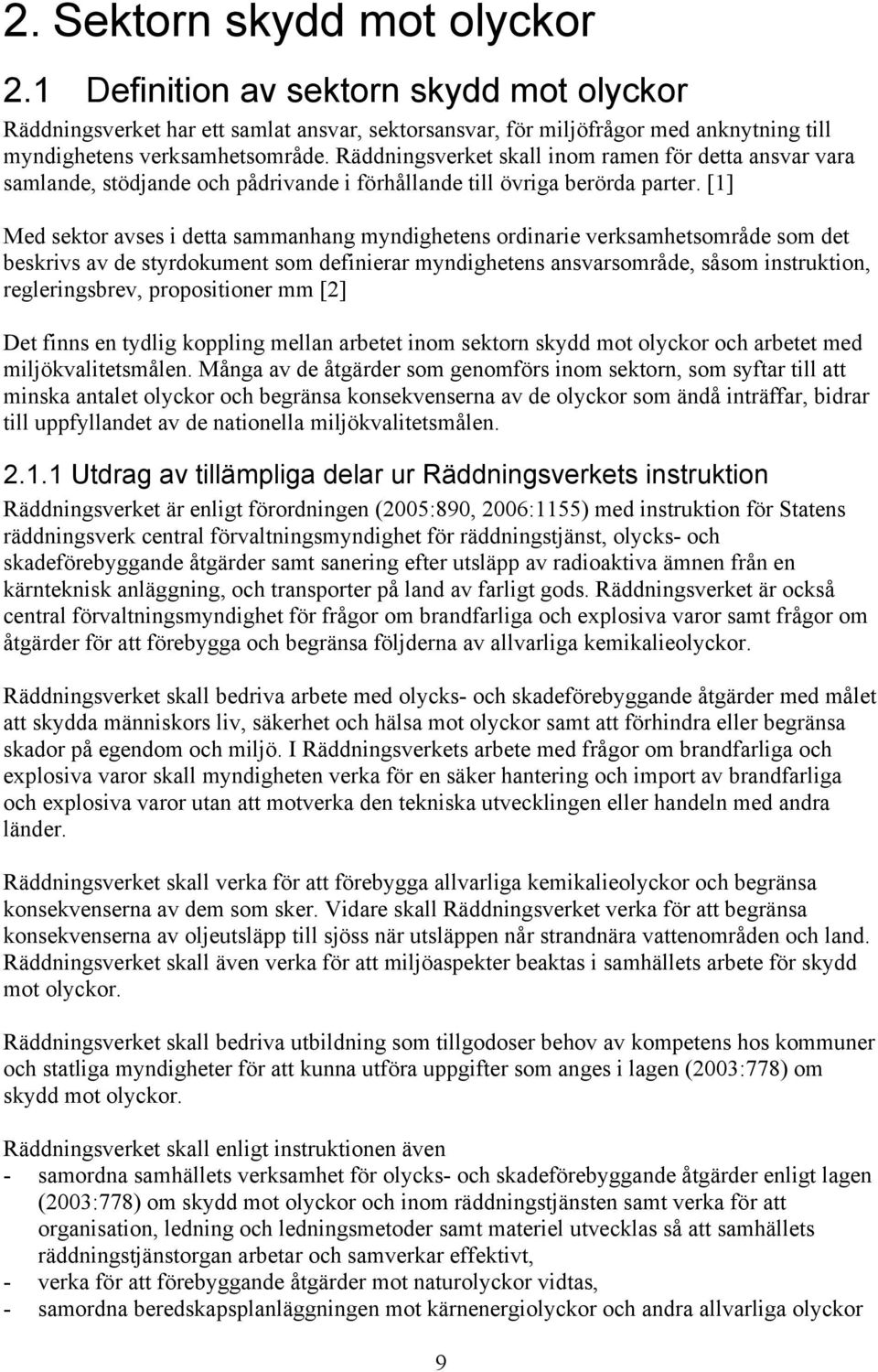[1] Med sektor avses i detta sammanhang myndighetens ordinarie verksamhetsområde som det beskrivs av de styrdokument som definierar myndighetens ansvarsområde, såsom instruktion, regleringsbrev,