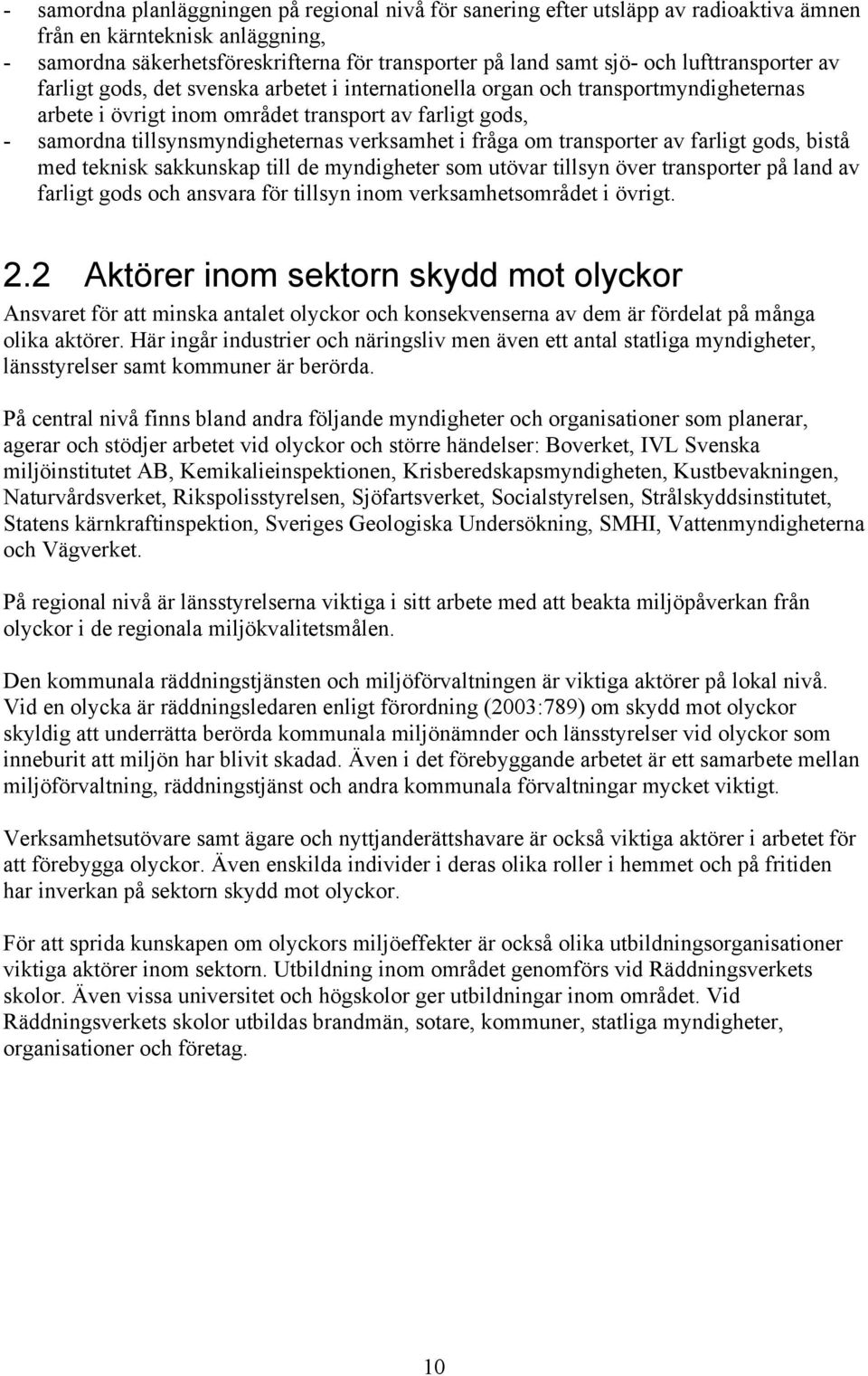 verksamhet i fråga om transporter av farligt gods, bistå med teknisk sakkunskap till de myndigheter som utövar tillsyn över transporter på land av farligt gods och ansvara för tillsyn inom