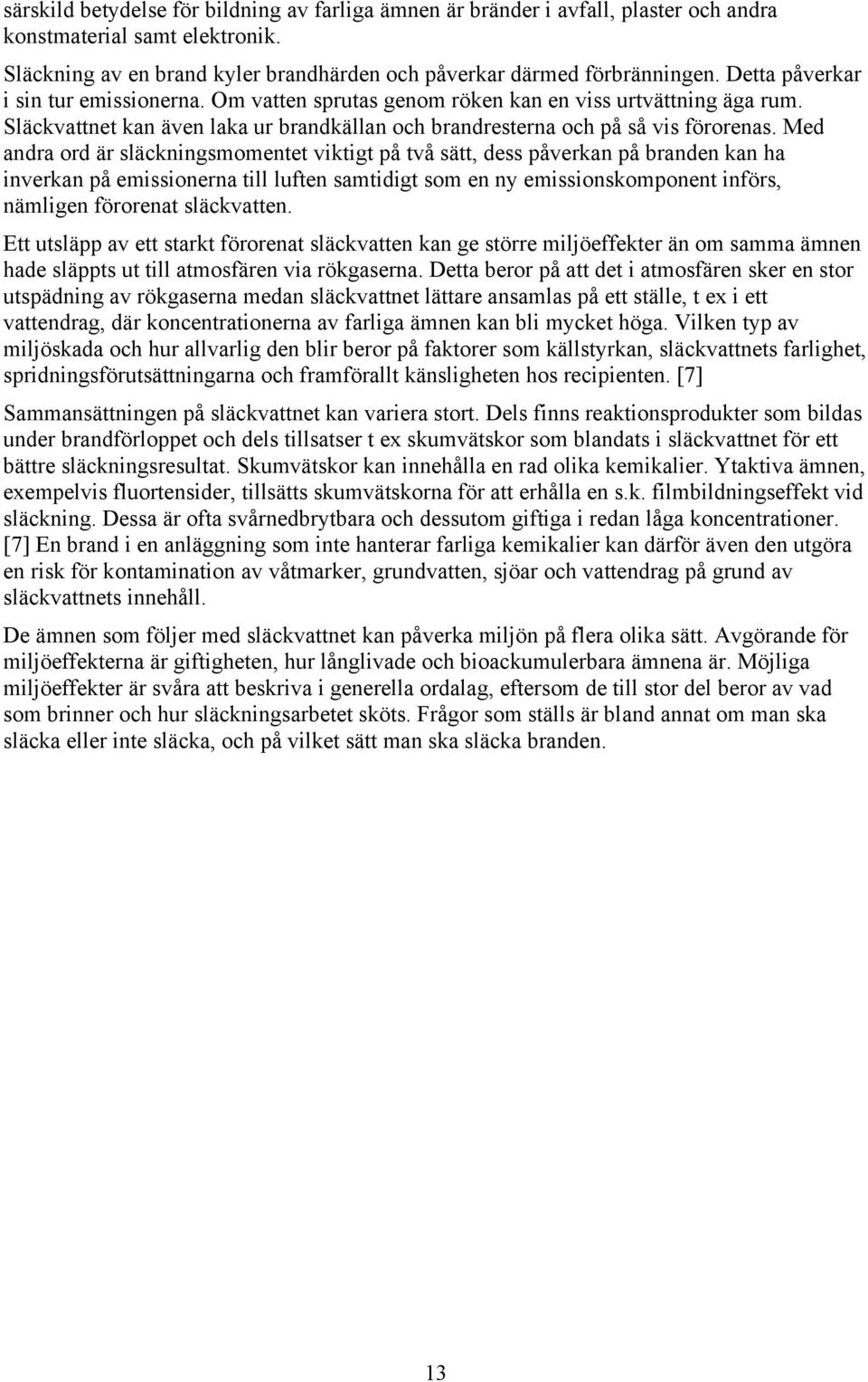 Med andra ord är släckningsmomentet viktigt på två sätt, dess påverkan på branden kan ha inverkan på emissionerna till luften samtidigt som en ny emissionskomponent införs, nämligen förorenat