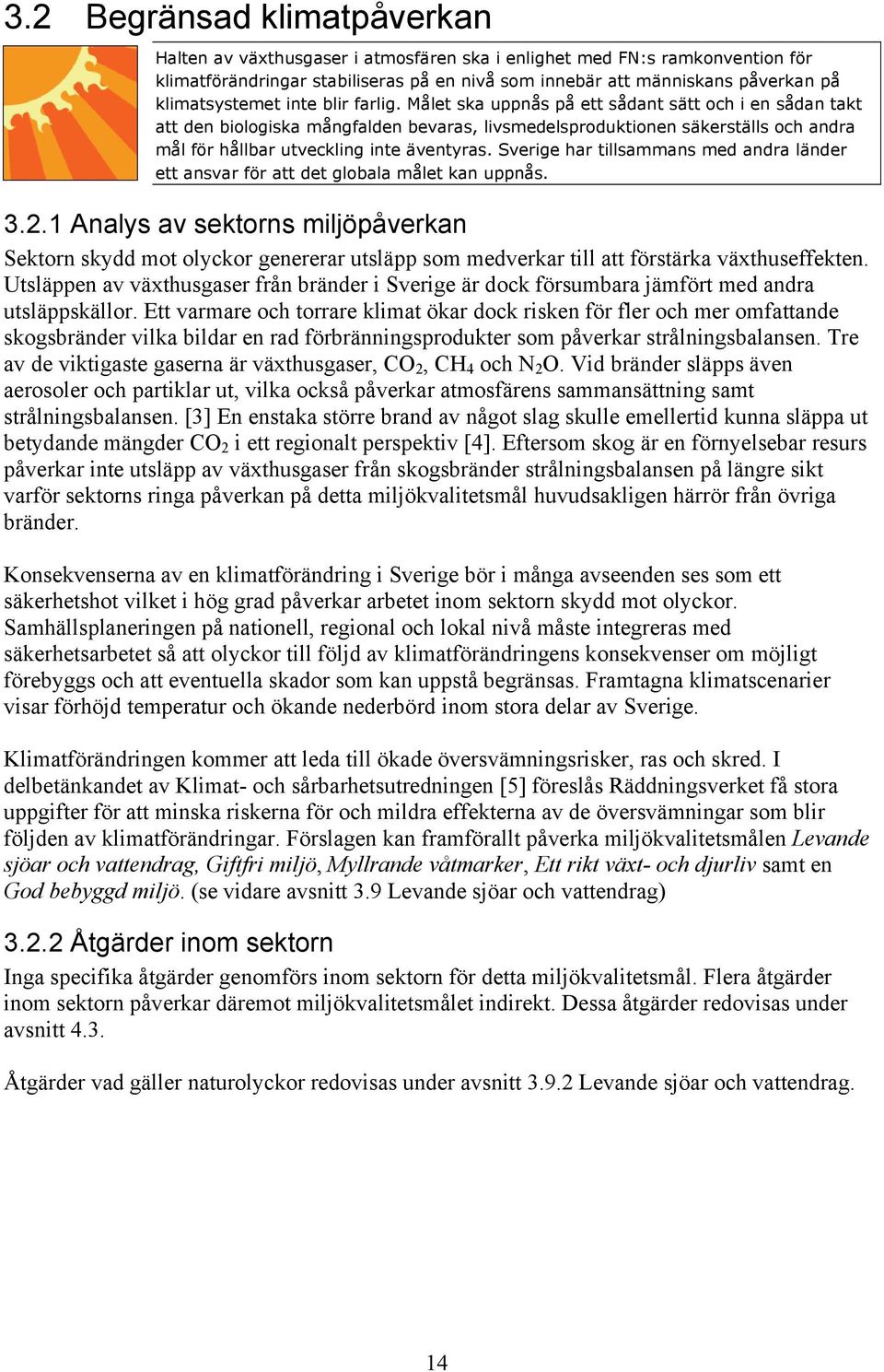 Målet ska uppnås på ett sådant sätt och i en sådan takt att den biologiska mångfalden bevaras, livsmedelsproduktionen säkerställs och andra mål för hållbar utveckling inte äventyras.