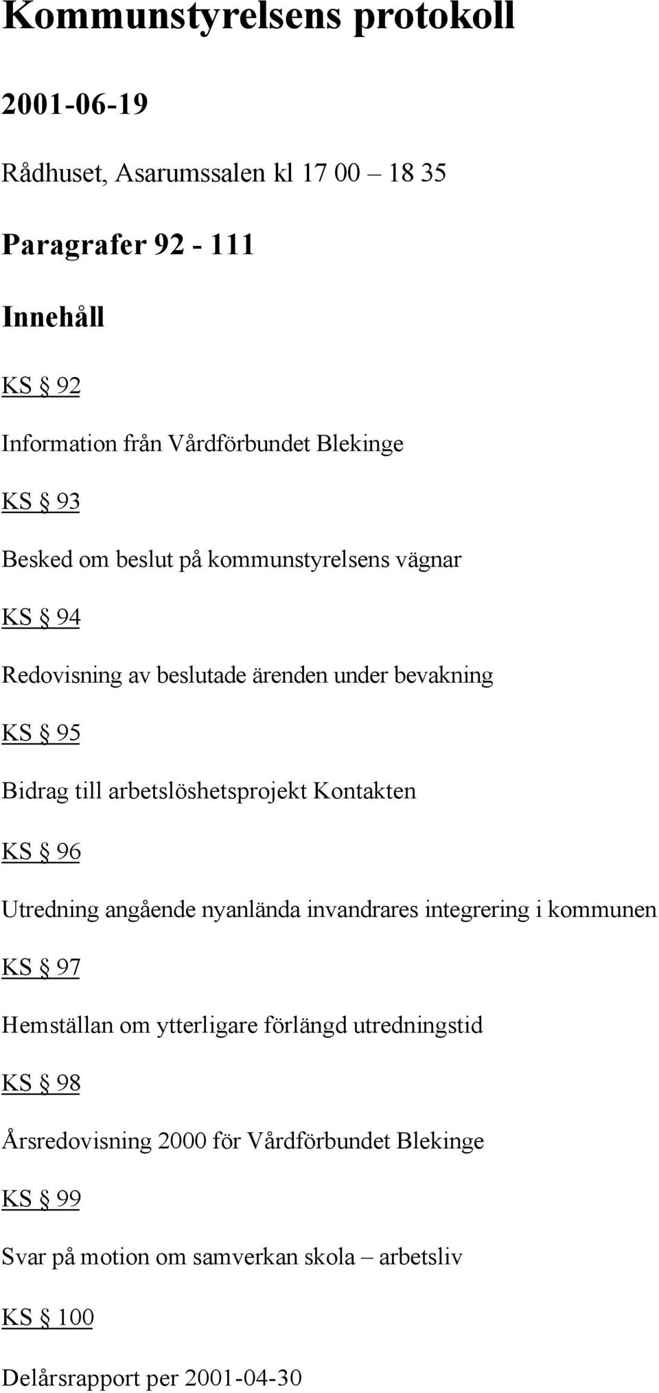 arbetslöshetsprojekt Kontakten KS 96 Utredning angående nyanlända invandrares integrering i kommunen KS 97 Hemställan om ytterligare förlängd