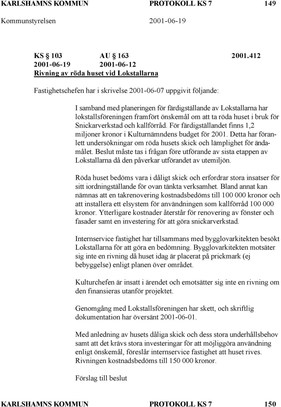 lokstallsföreningen framfört önskemål om att ta röda huset i bruk för Snickarverkstad och kallförråd. För färdigställandet finns 1,2 miljoner kronor i Kulturnämndens budget för 2001.