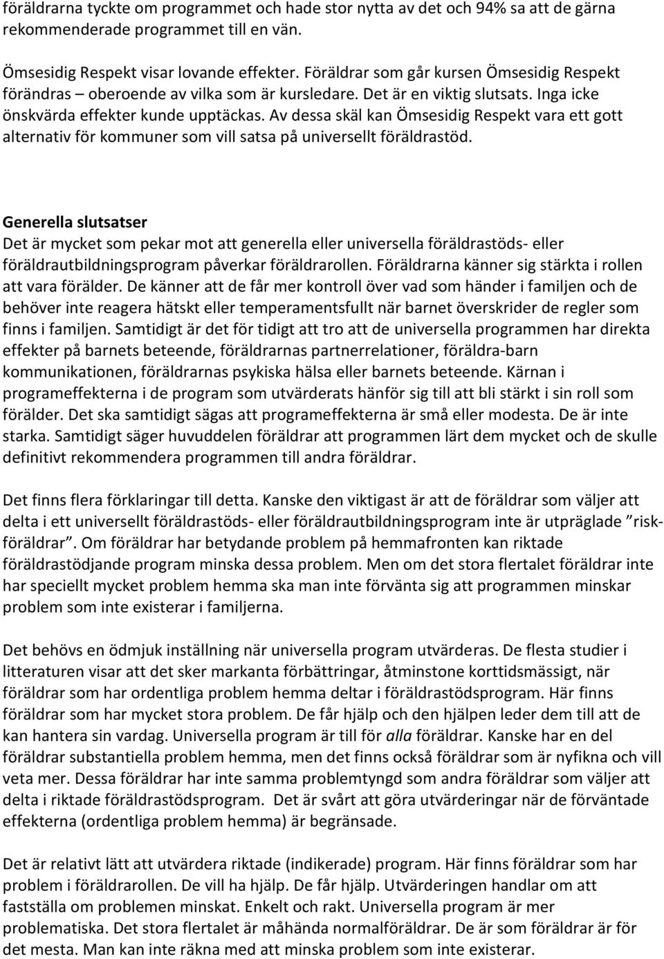 Av dessa skäl kan Ömsesidig Respekt vara ett gott alternativ för kommuner som vill satsa på universellt föräldrastöd.