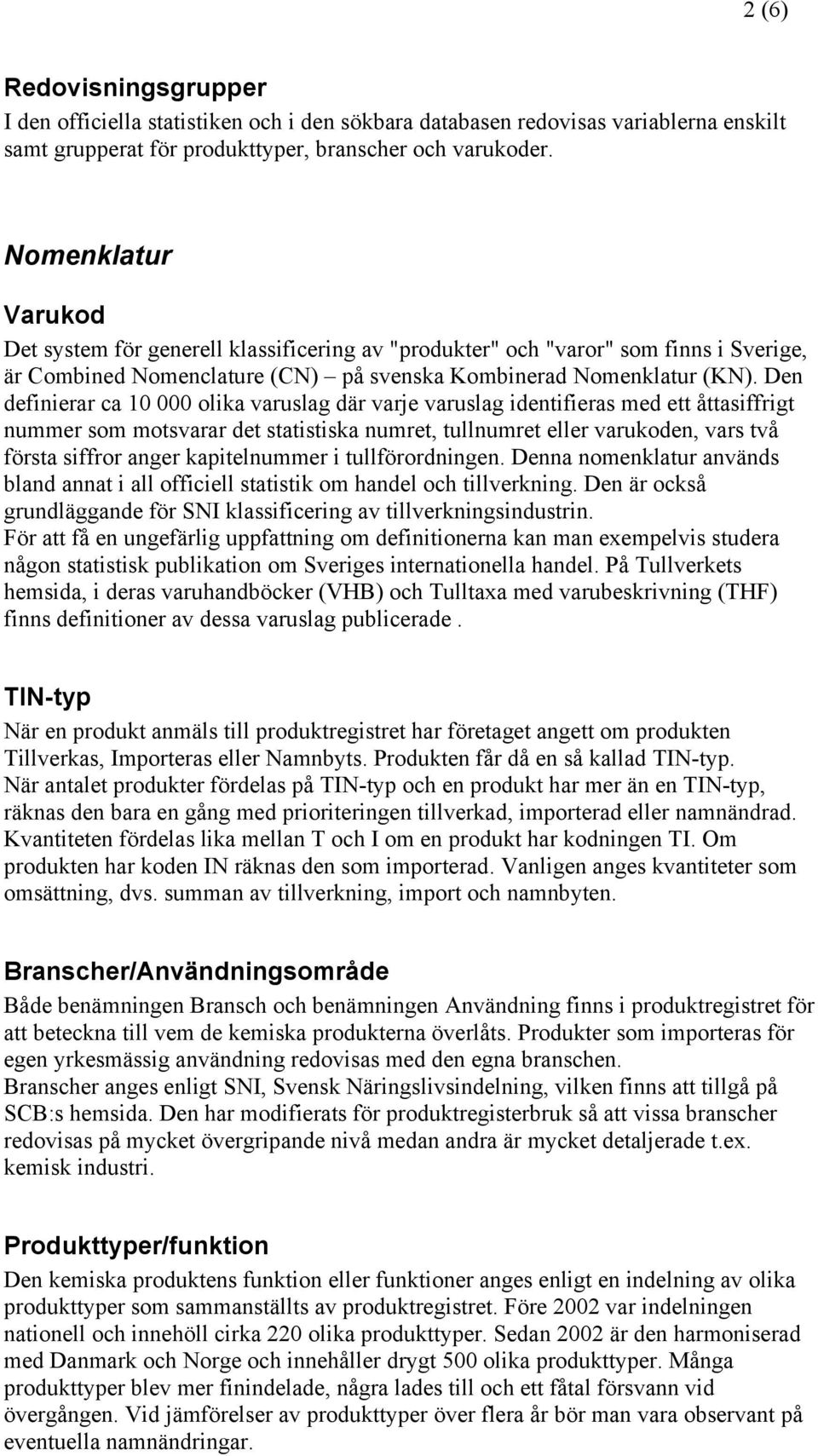 Den definierar ca 10 000 olika varuslag där varje varuslag identifieras med ett åttasiffrigt nummer som motsvarar det statistiska numret, tullnumret eller varukoden, vars två första siffror anger