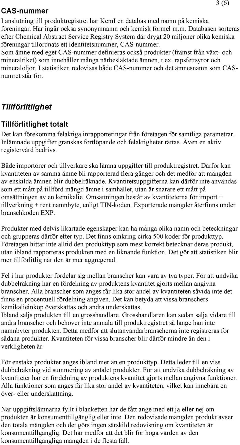 I statistiken redovisas både CAS-nummer och det ämnesnamn som CASnumret står för.