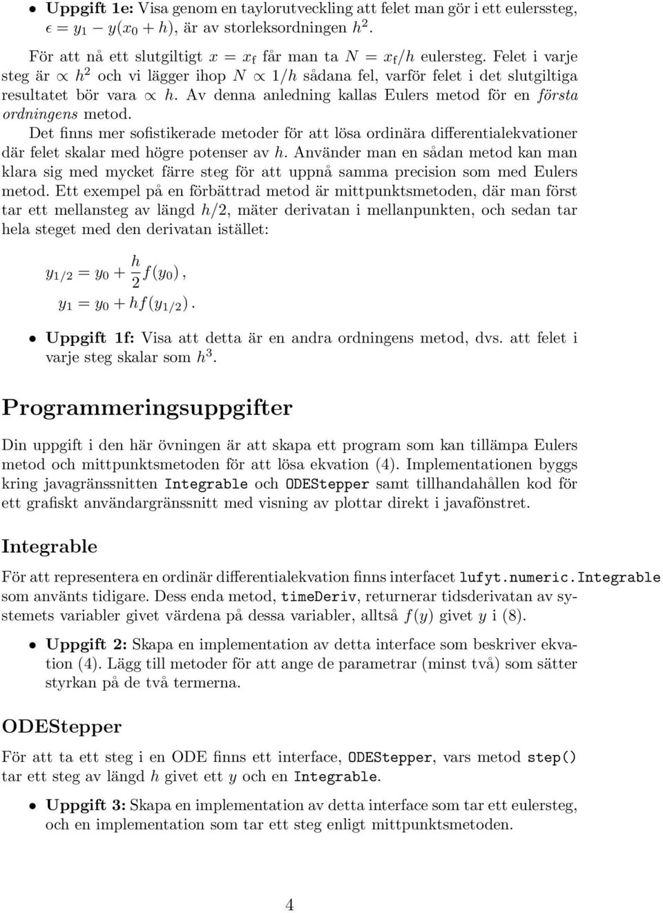 Det finns mer sofistikerade metoder för att lösa ordinära differentialekvationer där felet skalar med högre potenser av h.