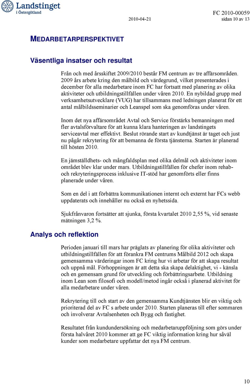 2010. En nybildad grupp med verksamhetsutvecklare (VUG) har tillsammans med ledningen planerat för ett antal målbildsseminarier och Leanspel som ska genomföras under våren.