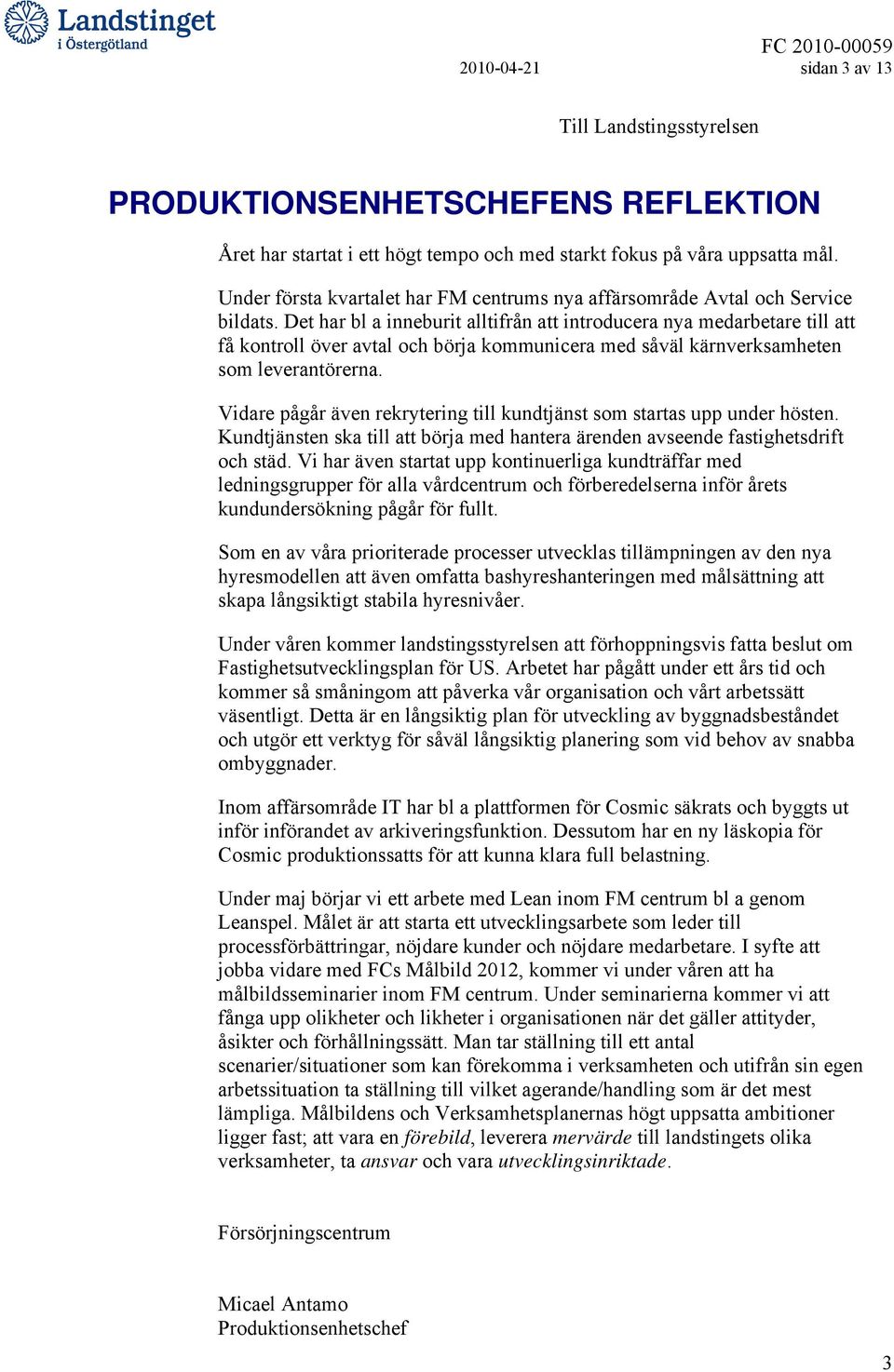 Det har bl a inneburit alltifrån att introducera nya medarbetare till att få kontroll över avtal och börja kommunicera med såväl kärnverksamheten som leverantörerna.
