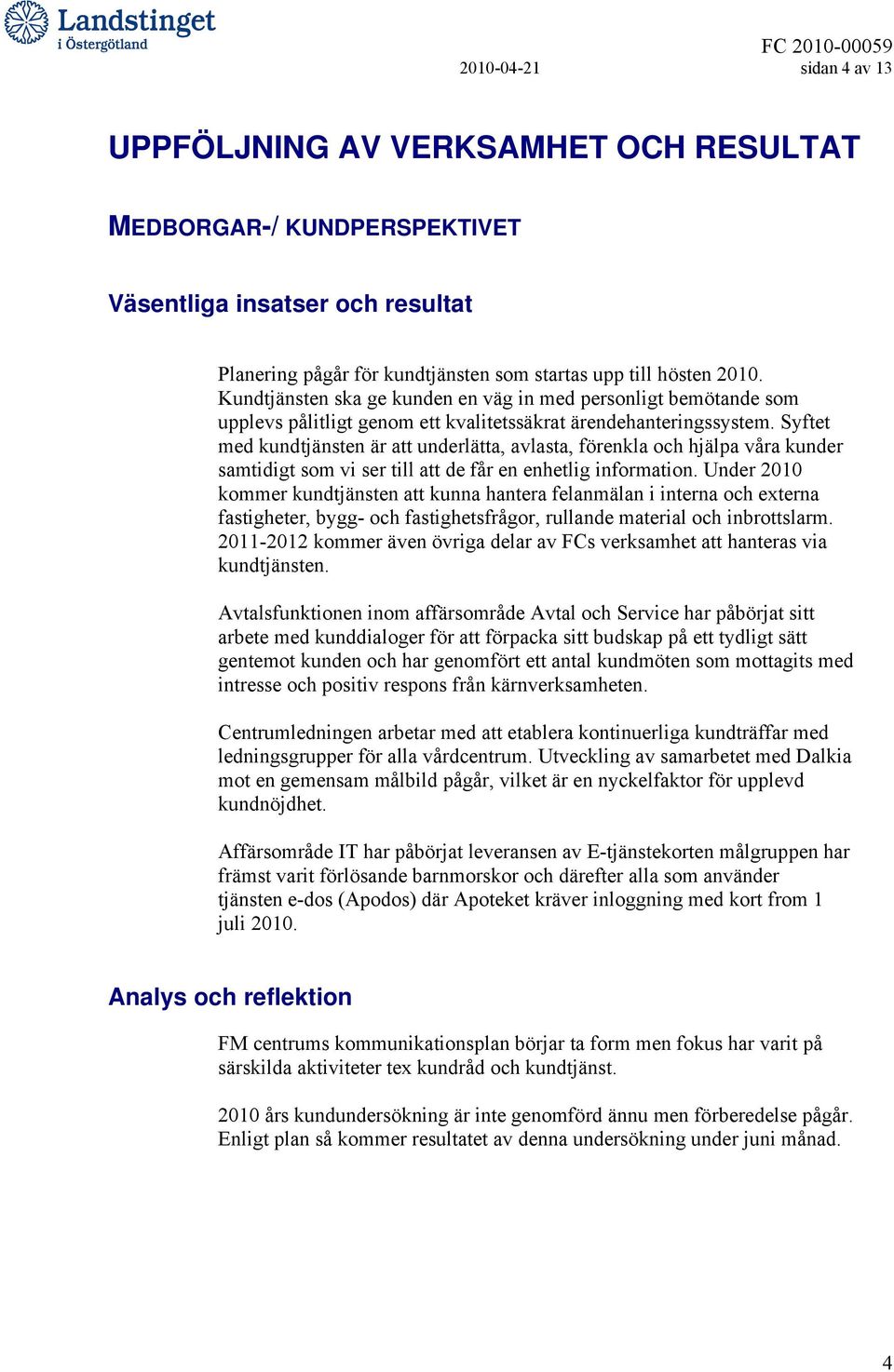 Syftet med kundtjänsten är att underlätta, avlasta, förenkla och hjälpa våra kunder samtidigt som vi ser till att de får en enhetlig information.