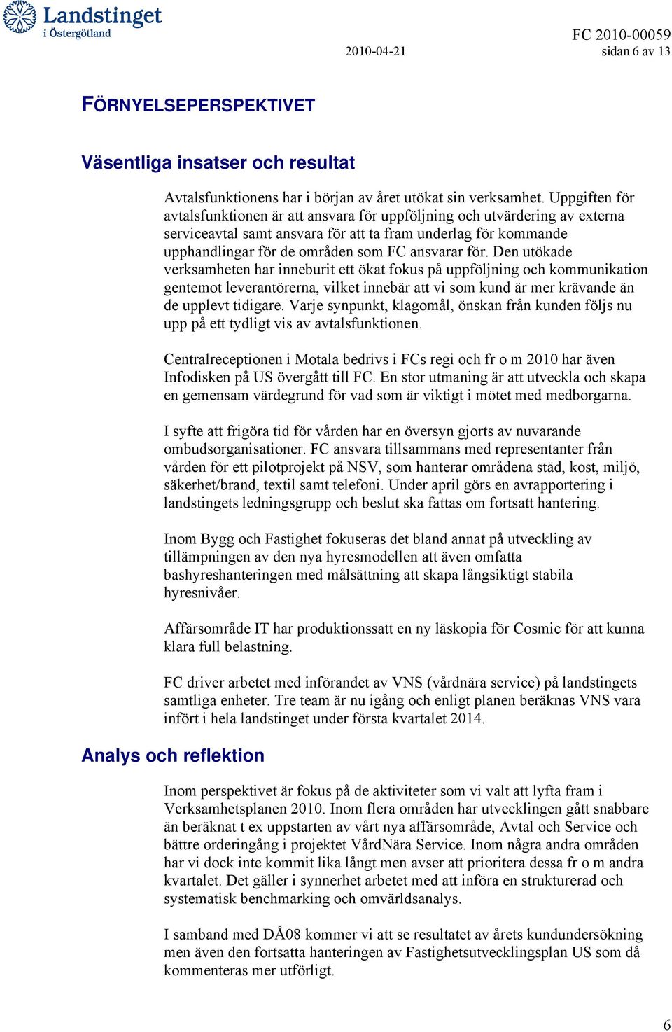 för. Den utökade verksamheten har inneburit ett ökat fokus på uppföljning och kommunikation gentemot leverantörerna, vilket innebär att vi som kund är mer krävande än de upplevt tidigare.
