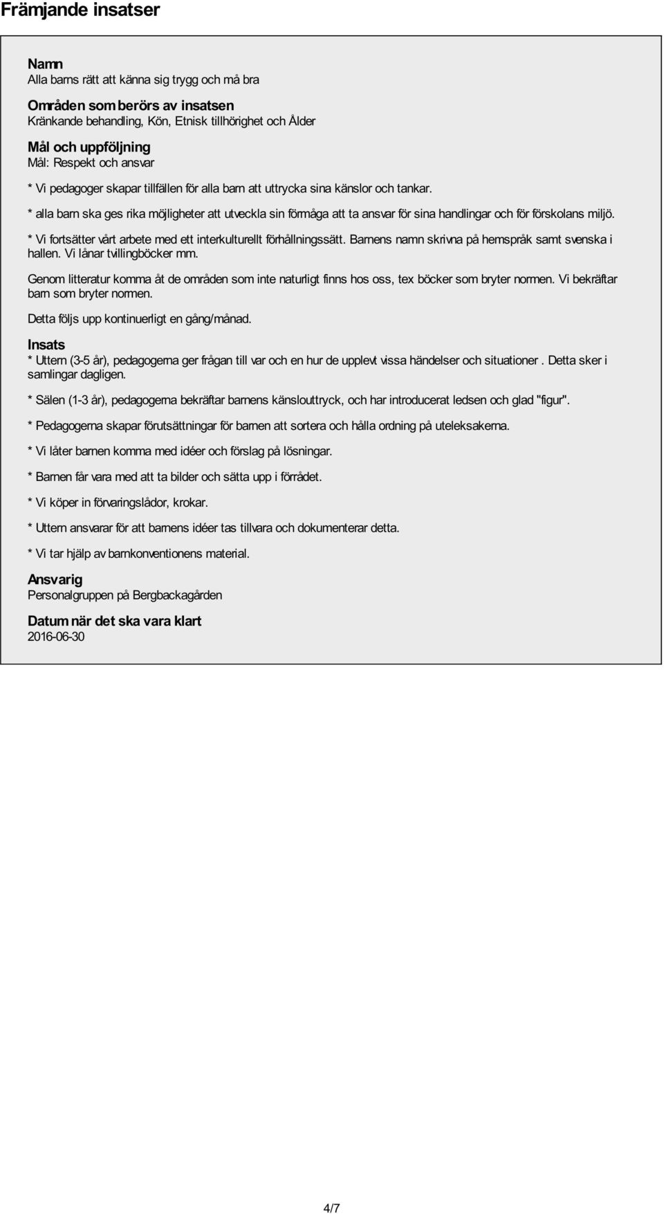 * alla barn ska ges rika möjligheter att utveckla sin förmåga att ta ansvar för sina handlingar och för förskolans miljö. * Vi fortsätter vårt arbete med ett interkulturellt förhållningssätt.