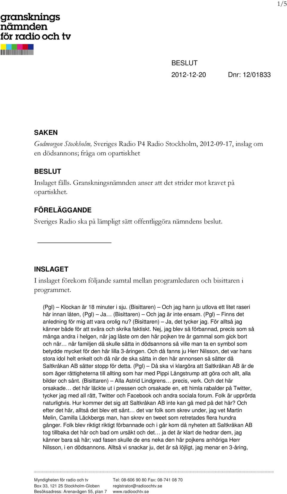 INSLAGET I inslaget förekom följande samtal mellan programledaren och bisittaren i programmet. (Pgl) Klockan är 18 minuter i sju.