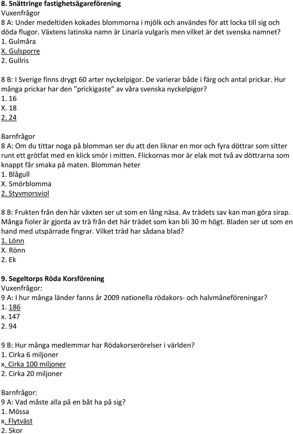 Hur många prickar har den prickigaste av våra svenska nyckelpigor? 16 X.