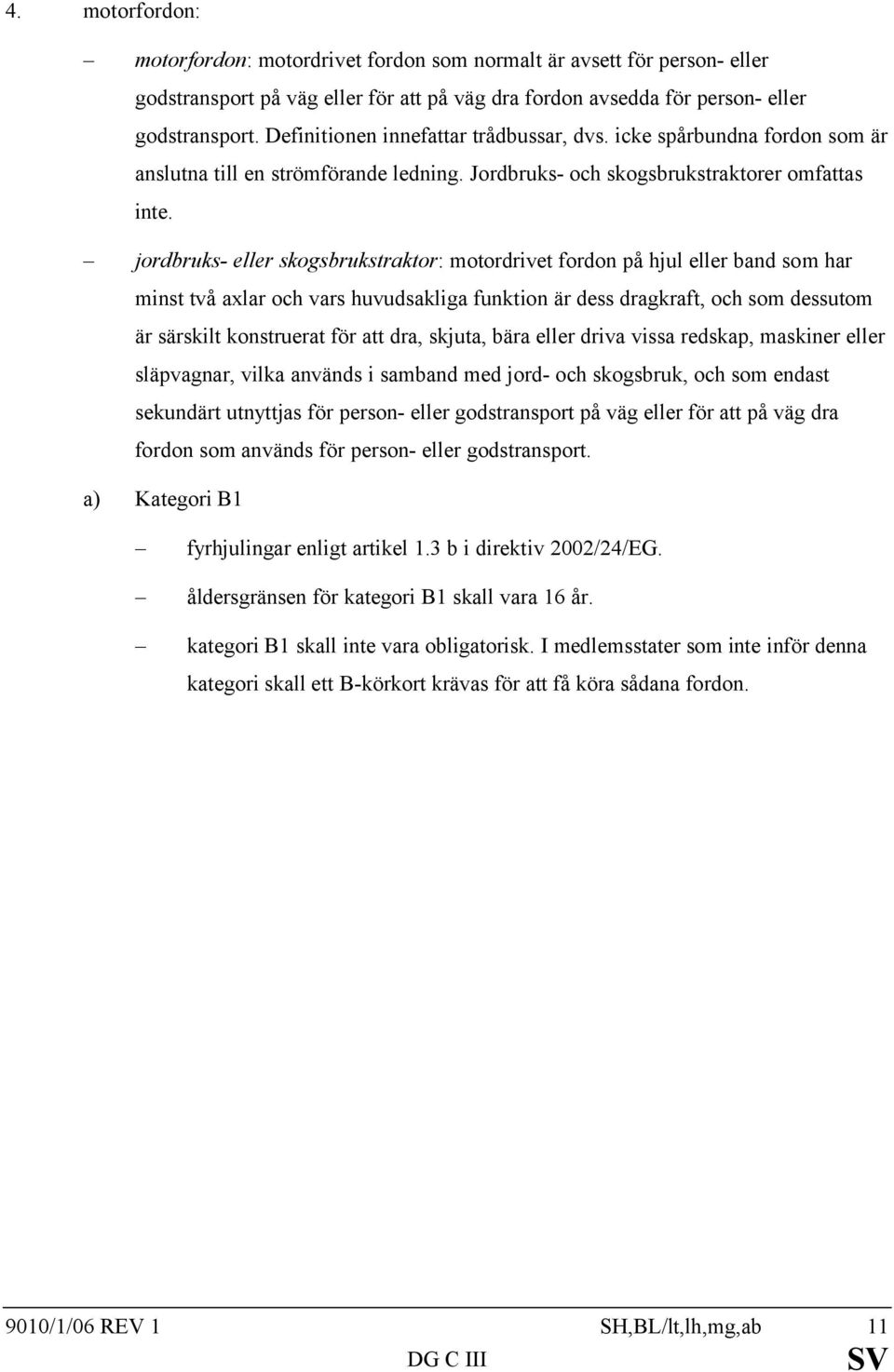 jordbruks- eller skogsbrukstraktor: motordrivet fordon på hjul eller band som har minst två axlar och vars huvudsakliga funktion är dess dragkraft, och som dessutom är särskilt konstruerat för att