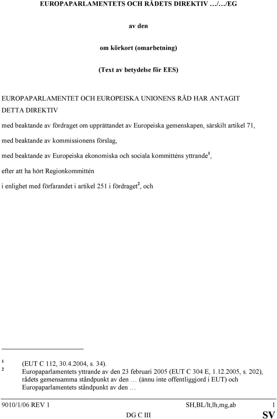 yttrande 1, efter att ha hört Regionkommittén i enlighet med förfarandet i artikel 251 i fördraget 2, och 1 2 (EUT C 112, 30.4.2004, s. 34).