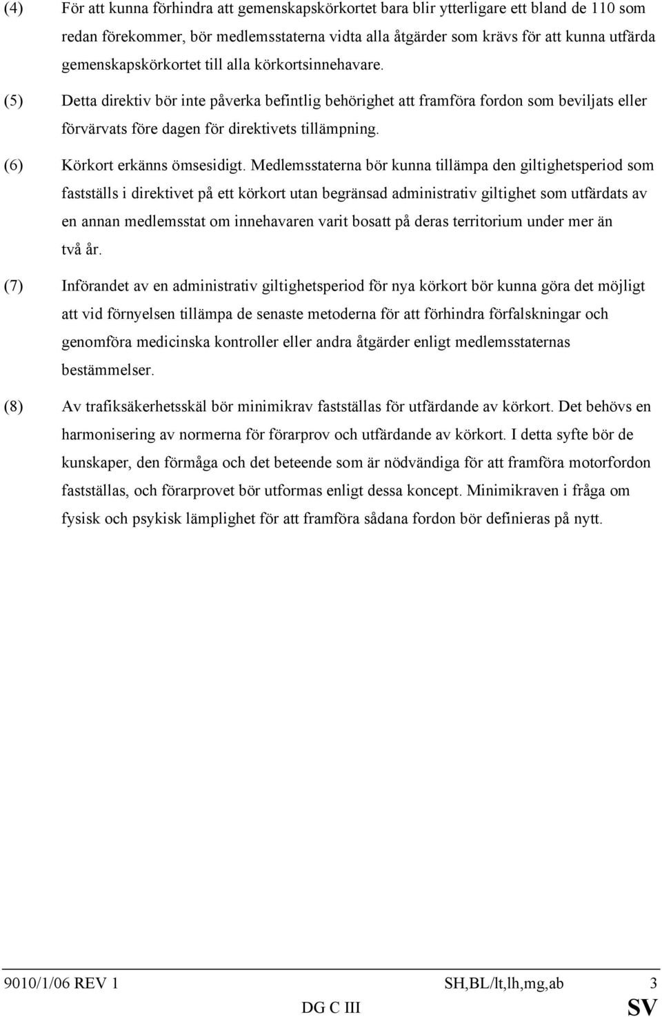 (6) Körkort erkänns ömsesidigt.