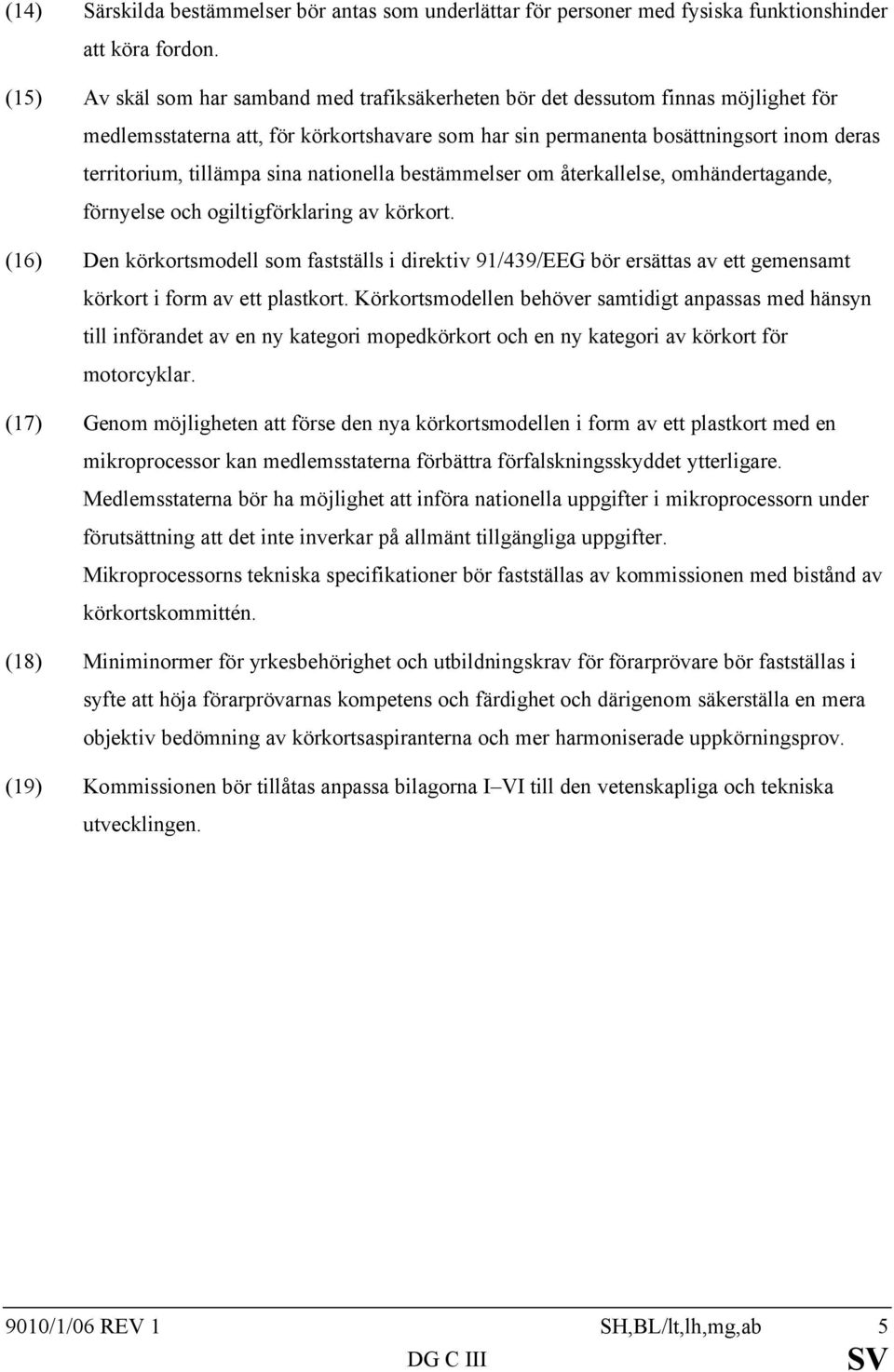 sina nationella bestämmelser om återkallelse, omhändertagande, förnyelse och ogiltigförklaring av körkort.