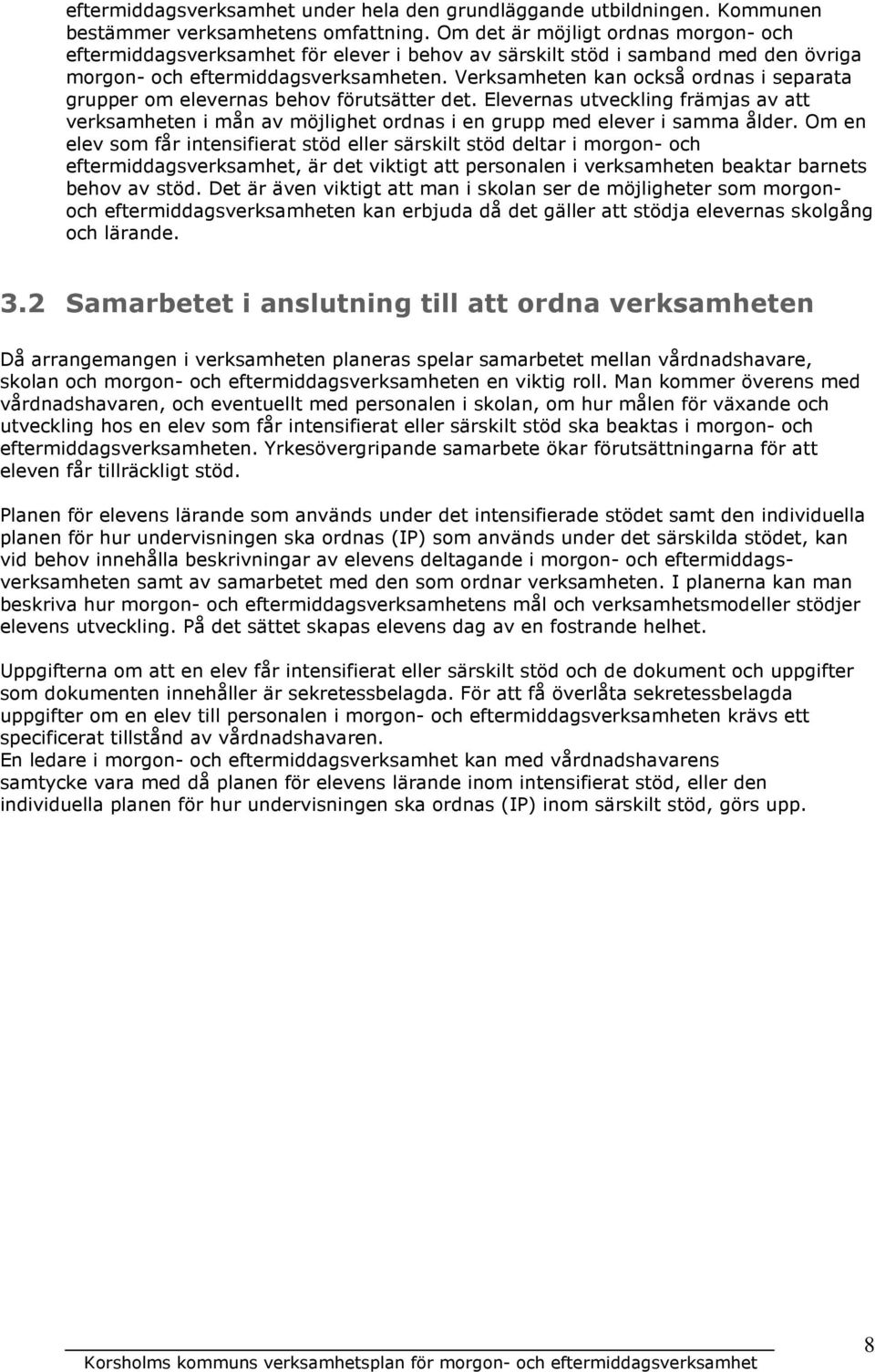 Verksamheten kan också ordnas i separata grupper om elevernas behov förutsätter det. Elevernas utveckling främjas av att verksamheten i mån av möjlighet ordnas i en grupp med elever i samma ålder.