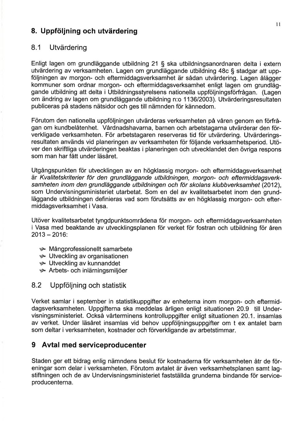 Lgen ålägger kommuner som ordnr morgon- och eftermiddgsverksmhet enligt lgen om grundläggnde utbildning tt delt i Utbildningsstyrelsens ntionell uppföljningsförfrågn.