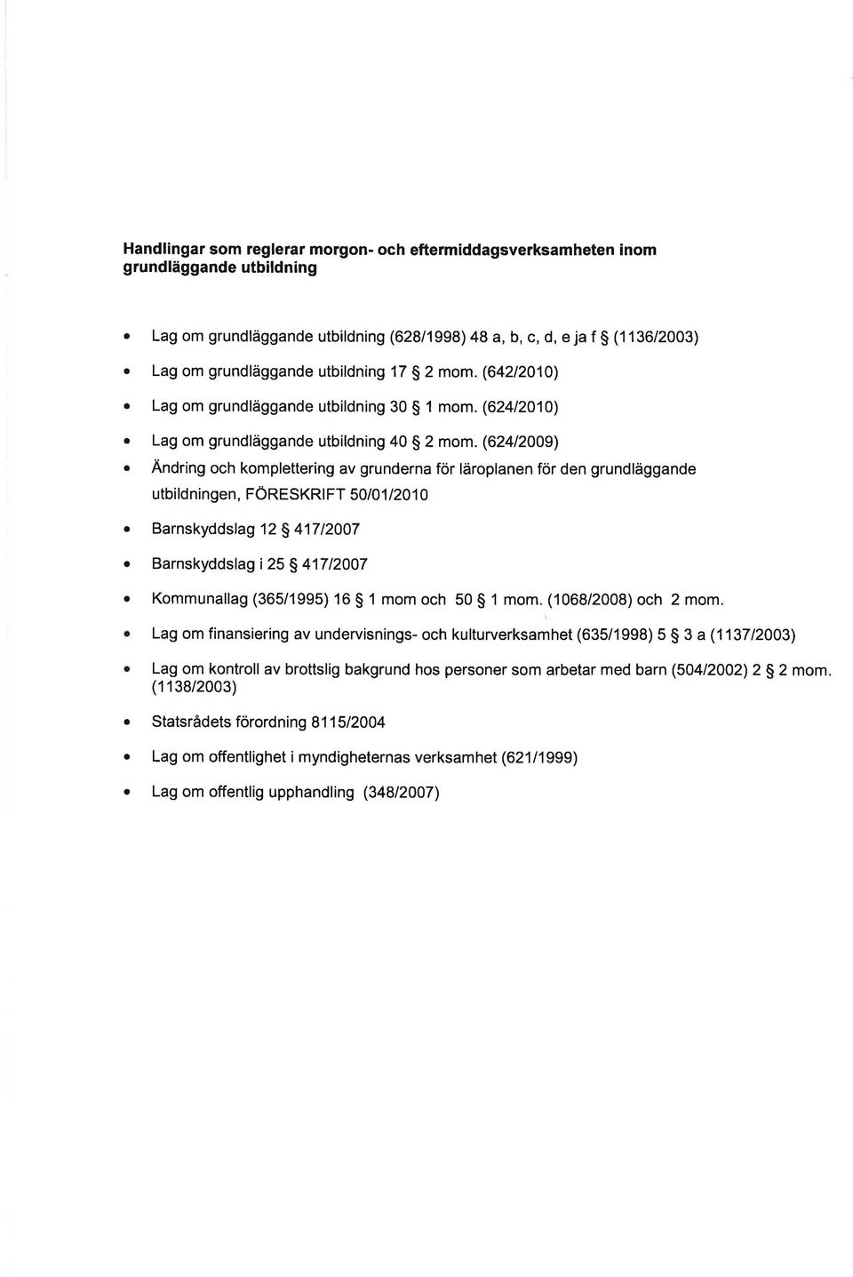 (62412009) Andring och komplettering v grundern för läroplnen för den grundläggnde utbildningen, FÖRESKR FT 50/01/201 0 Brnskyddslg 12 S 41712007 Brnskyddslg i 25 S 417 12007 Kommunllg (365/1995) 16