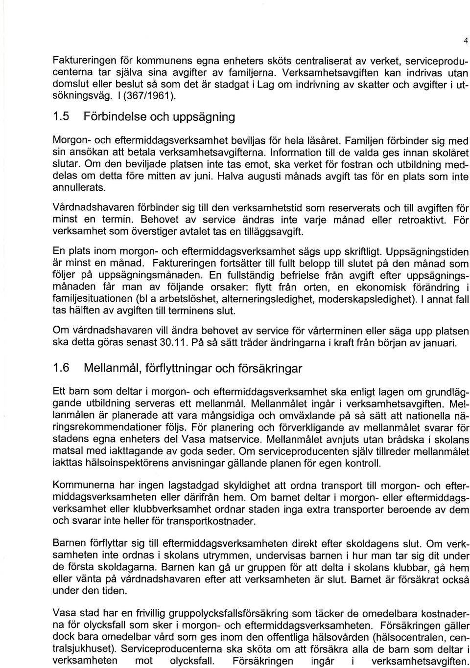 5 Förbindelse och uppsägning Morgon- och eftermiddgsverksmhet beviljs för hel läsåret. Fmiljen förbinder sig med sin nsökn tt betl verksmhetsvgiftern. Informtion till de vld ges innn skolåret slutr.