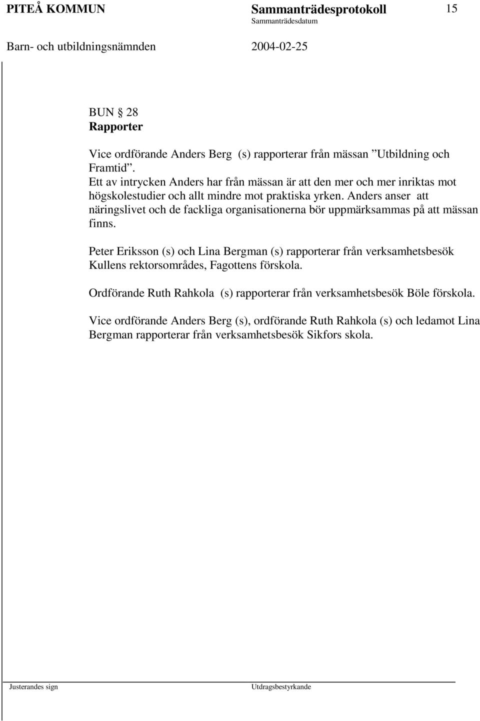 Anders anser näringslivet och de fackliga organisationerna bör uppmärksammas på mässan finns.