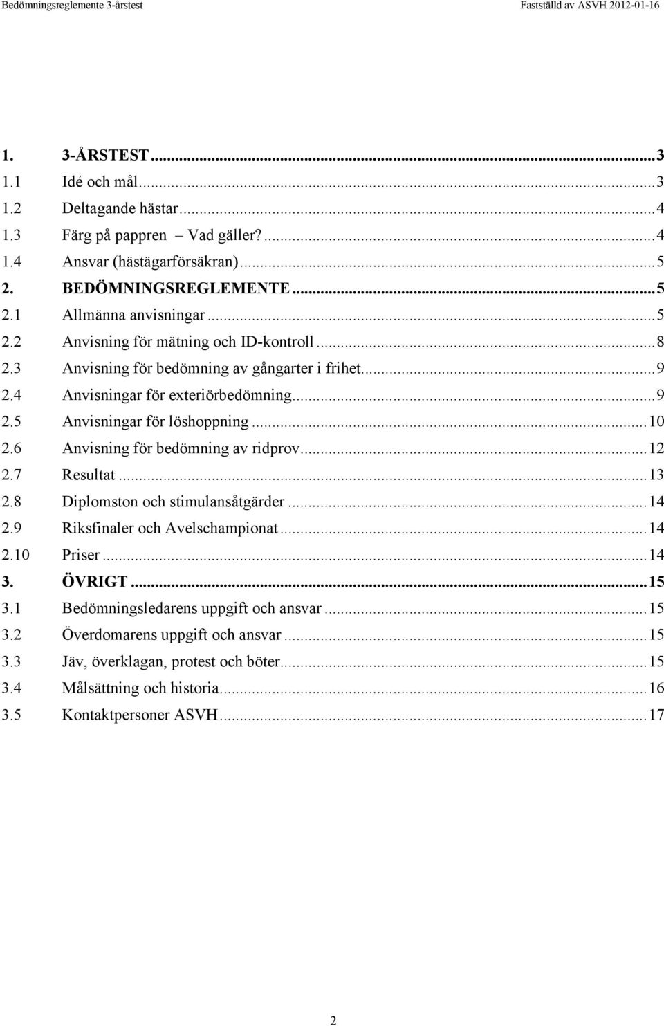 6 Anvisning för bedömning av ridprov... 12 2.7 Resultat... 13 2.8 Diplomston och stimulansåtgärder... 14 2.9 Riksfinaler och Avelschampionat... 14 2.10 Priser... 14 3. ÖVRIGT... 15 3.