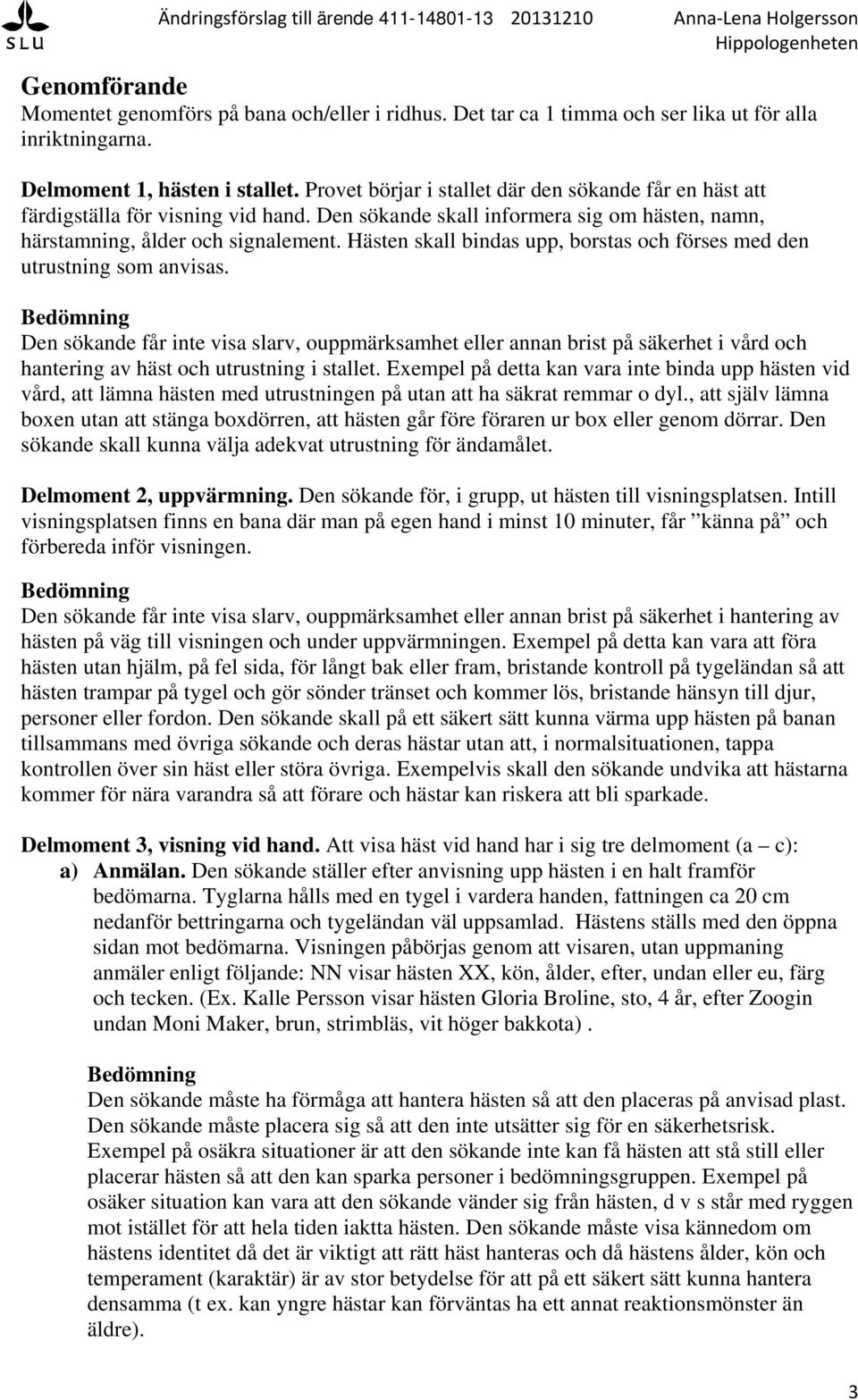 Hästen skall bindas upp, borstas och förses med den utrustning som anvisas.