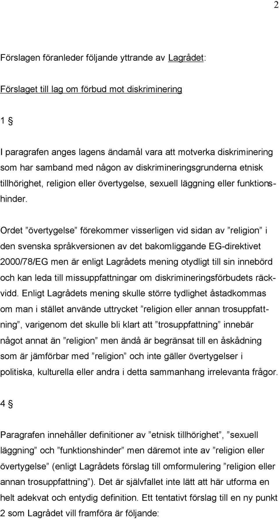 Ordet övertygelse förekommer visserligen vid sidan av religion i den svenska språkversionen av det bakomliggande EG-direktivet 2000/78/EG men är enligt Lagrådets mening otydligt till sin innebörd och