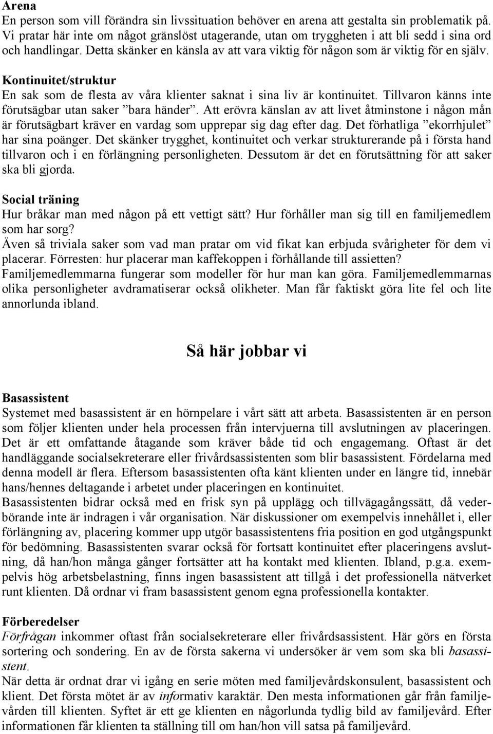 Kontinuitet/struktur En sak som de flesta av våra klienter saknat i sina liv är kontinuitet. Tillvaron känns inte förutsägbar utan saker bara händer.