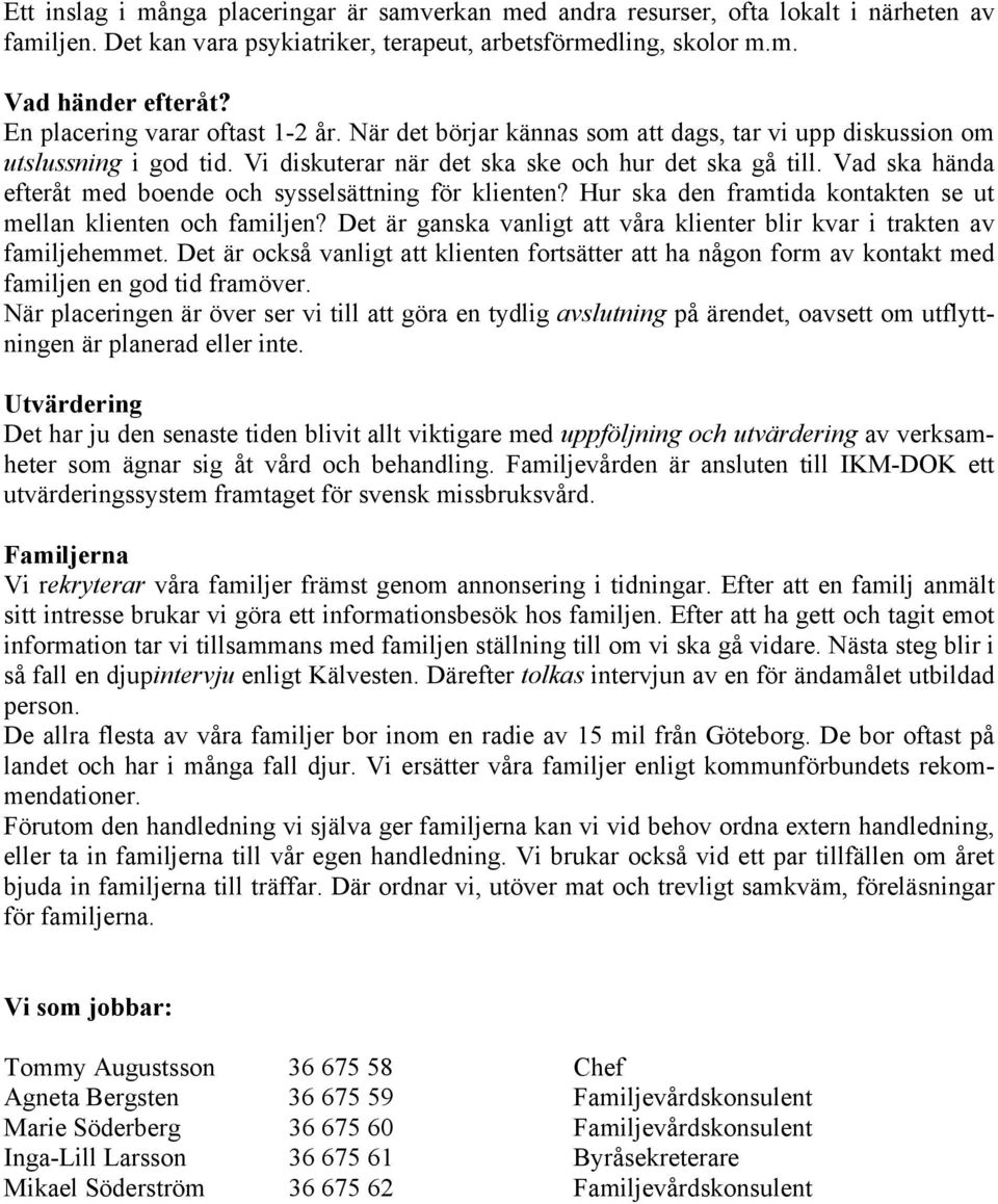 Vad ska hända efteråt med boende och sysselsättning för klienten? Hur ska den framtida kontakten se ut mellan klienten och familjen?