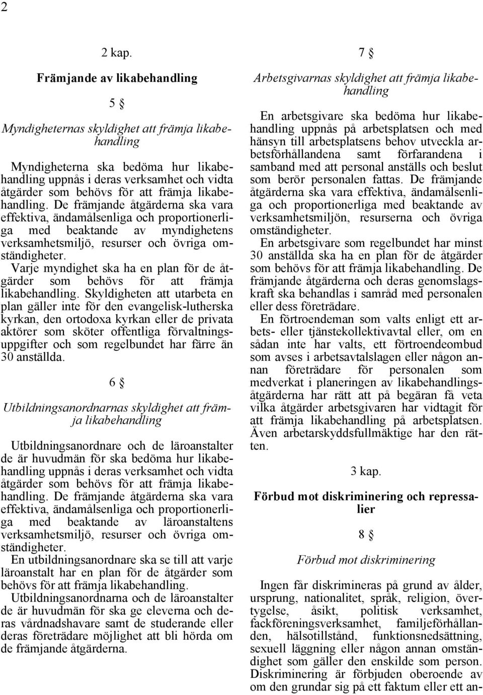 likabehandling. De främjande åtgärderna ska vara effektiva, ändamålsenliga och proportionerliga med beaktande av myndighetens verksamhetsmiljö, resurser och övriga omständigheter.