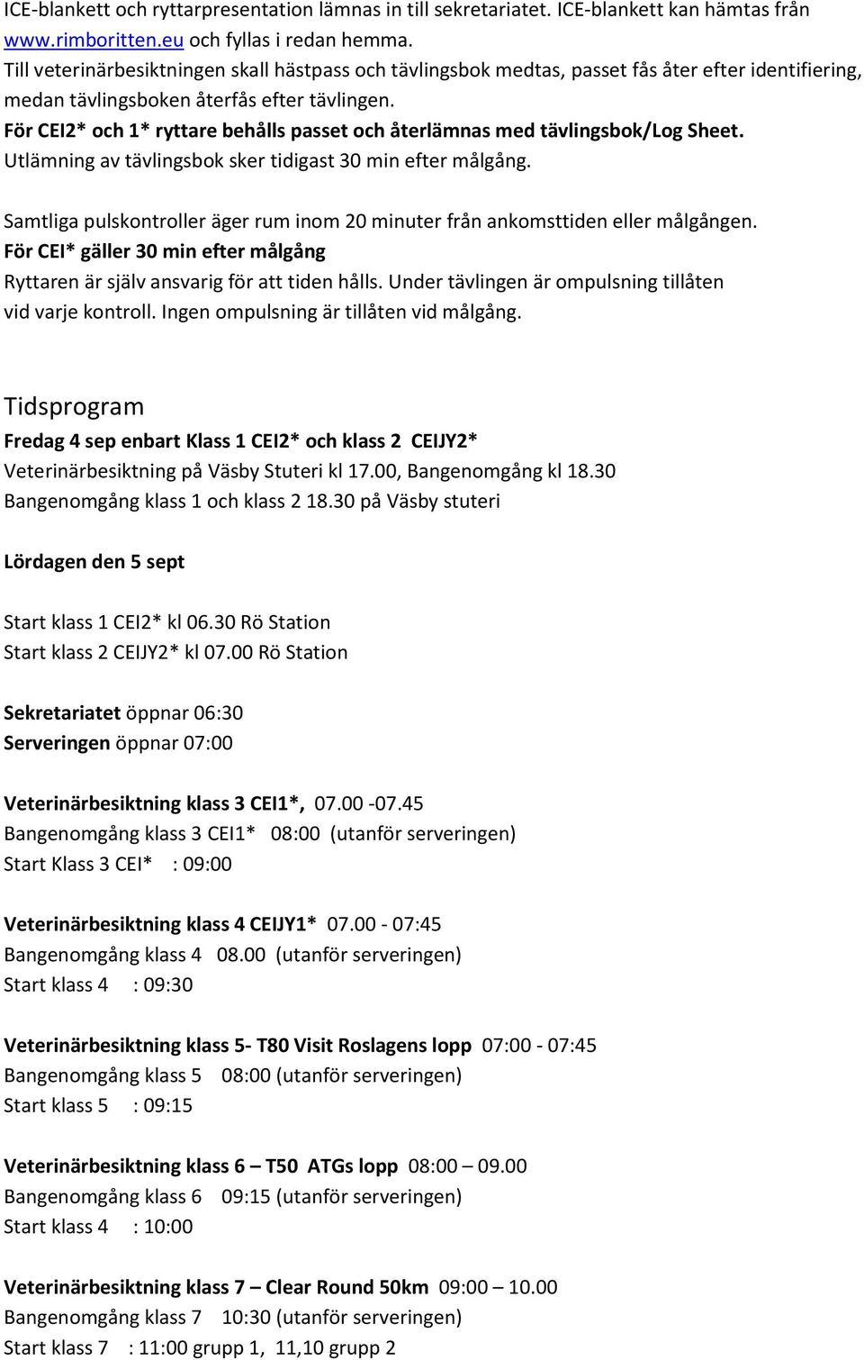 För CEI2* och 1* ryttare behålls passet och återlämnas med tävlingsbok/log Sheet. Utlämning av tävlingsbok sker tidigast 30 min efter målgång.